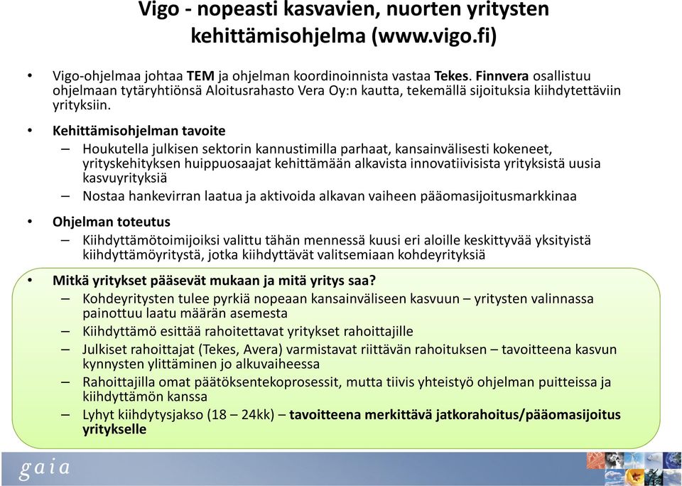 Kehittämisohjelman tavoite Houkutella julkisen sektorin kannustimilla parhaat,kansainvälisesti kokeneet, yrityskehityksen huippuosaajat kehittämään alkavista innovatiivisista yrityksistä uusia