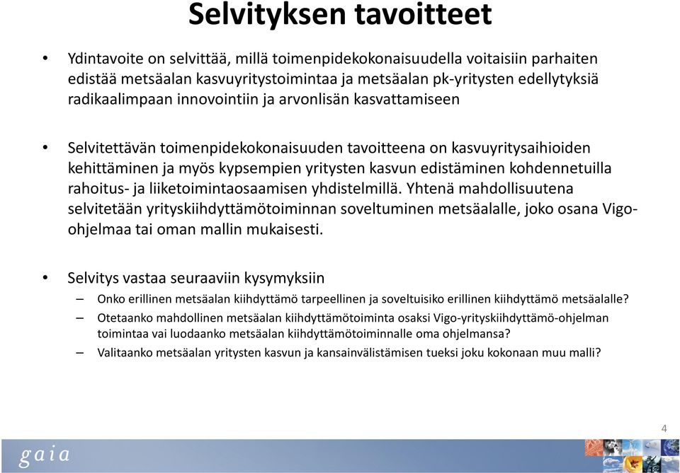 rahoitus-ja liiketoimintaosaamisen yhdistelmillä. Yhtenä mahdollisuutena selvitetään yrityskiihdyttämötoiminnan soveltuminen metsäalalle, joko osana Vigo- ohjelmaa tai oman mallin mukaisesti.