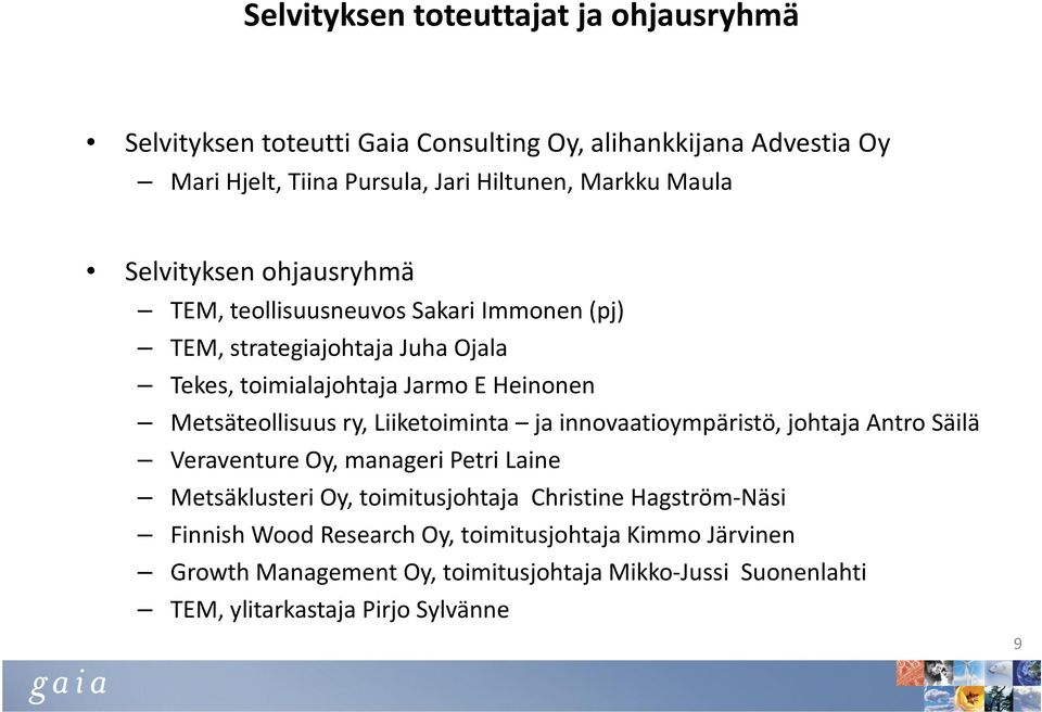 Metsäteollisuus ry, Liiketoiminta ja innovaatioympäristö, johtaja Antro Säilä Veraventure Oy, manageri Petri Laine Metsäklusteri Oy, toimitusjohtaja