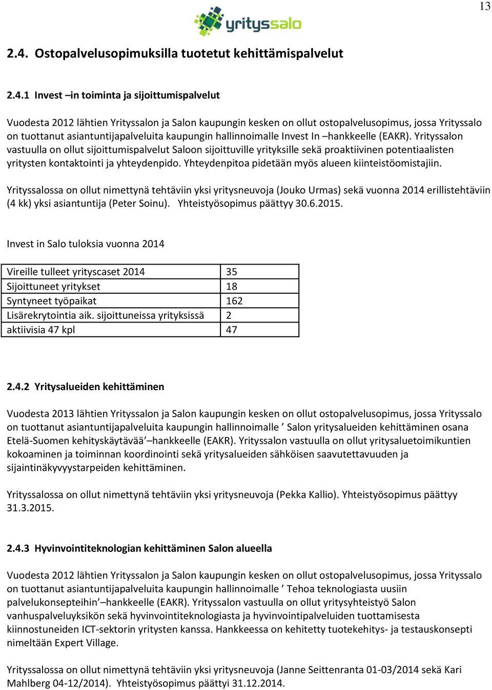 1 Invest in toiminta ja sijoittumispalvelut Vuodesta 2012 lähtien Yrityssalon ja Salon kaupungin kesken on ollut ostopalvelusopimus, jossa Yrityssalo on tuottanut asiantuntijapalveluita kaupungin