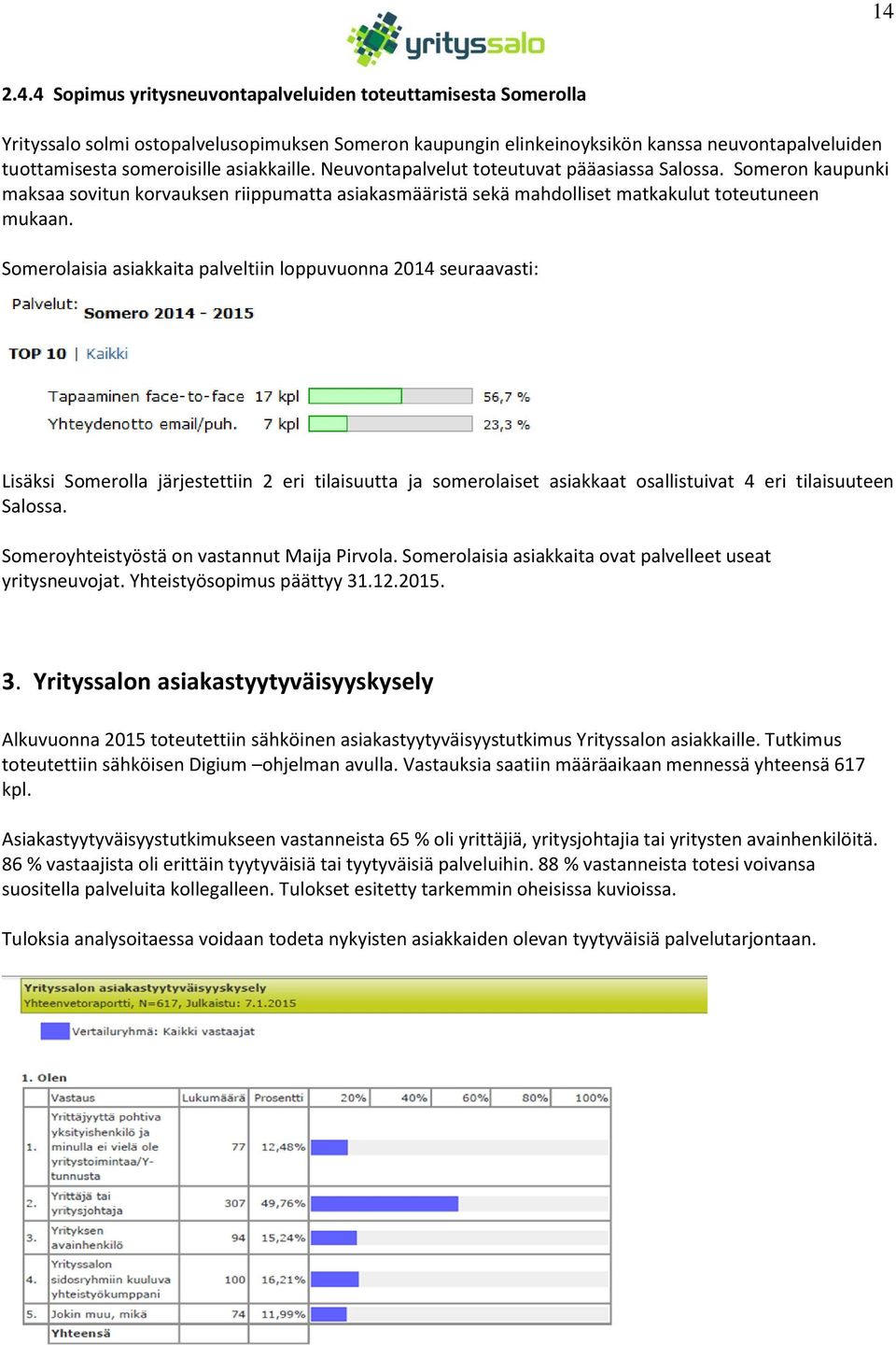Somerolaisia asiakkaita palveltiin loppuvuonna 2014 seuraavasti: Lisäksi Somerolla järjestettiin 2 eri tilaisuutta ja somerolaiset asiakkaat osallistuivat 4 eri tilaisuuteen Salossa.