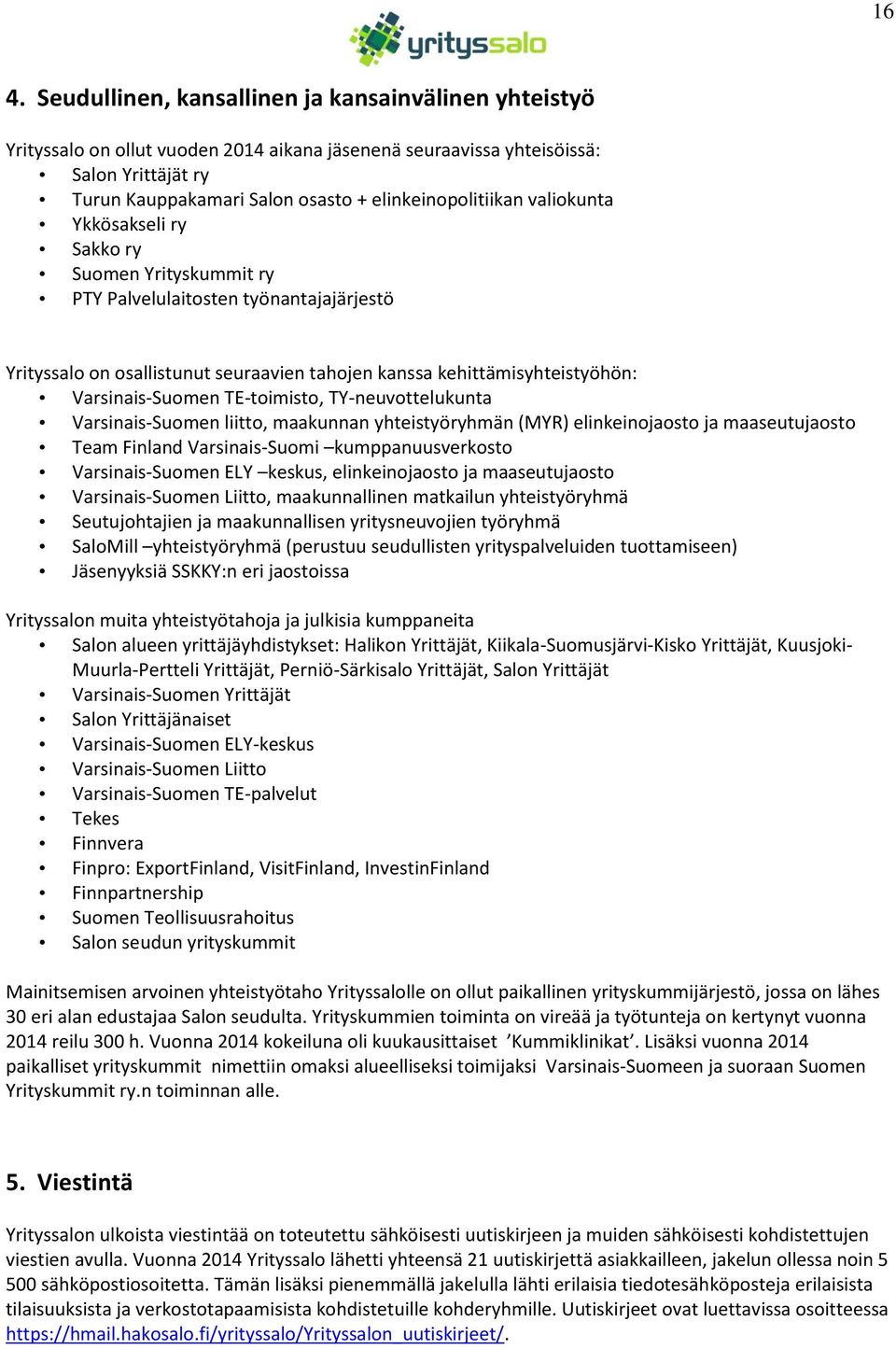 Varsinais-Suomen TE-toimisto, TY-neuvottelukunta Varsinais-Suomen liitto, maakunnan yhteistyöryhmän (MYR) elinkeinojaosto ja maaseutujaosto Team Finland Varsinais-Suomi kumppanuusverkosto