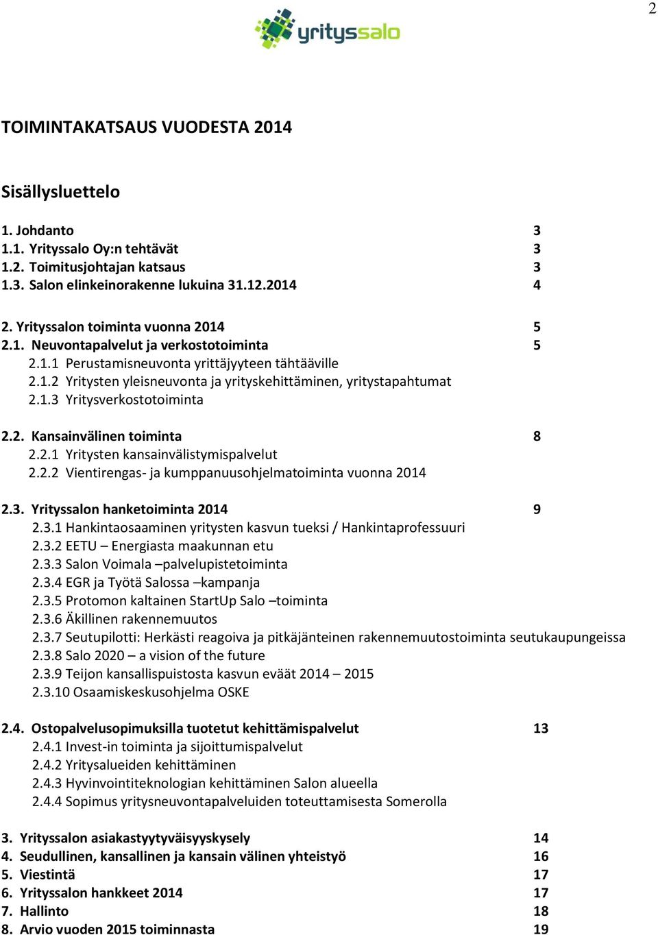 1.3 Yritysverkostotoiminta 2.2. Kansainvälinen toiminta 8 2.2.1 Yritysten kansainvälistymispalvelut 2.2.2 Vientirengas- ja kumppanuusohjelmatoiminta vuonna 2014 2.3. Yrityssalon hanketoiminta 2014 9 2.