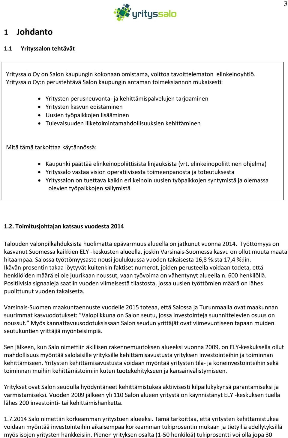 Tulevaisuuden liiketoimintamahdollisuuksien kehittäminen Mitä tämä tarkoittaa käytännössä: Kaupunki päättää elinkeinopoliittisista linjauksista (vrt.