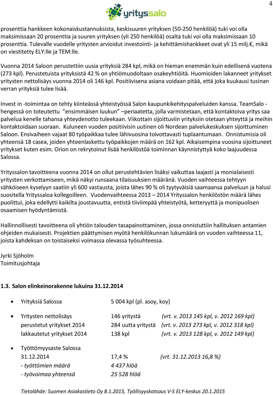 Vuonna 2014 Saloon perustettiin uusia yrityksiä 284 kpl, mikä on hieman enemmän kuin edellisenä vuotena (273 kpl). Perustetuista yrityksistä 42 % on yhtiömuodoltaan osakeyhtiöitä.