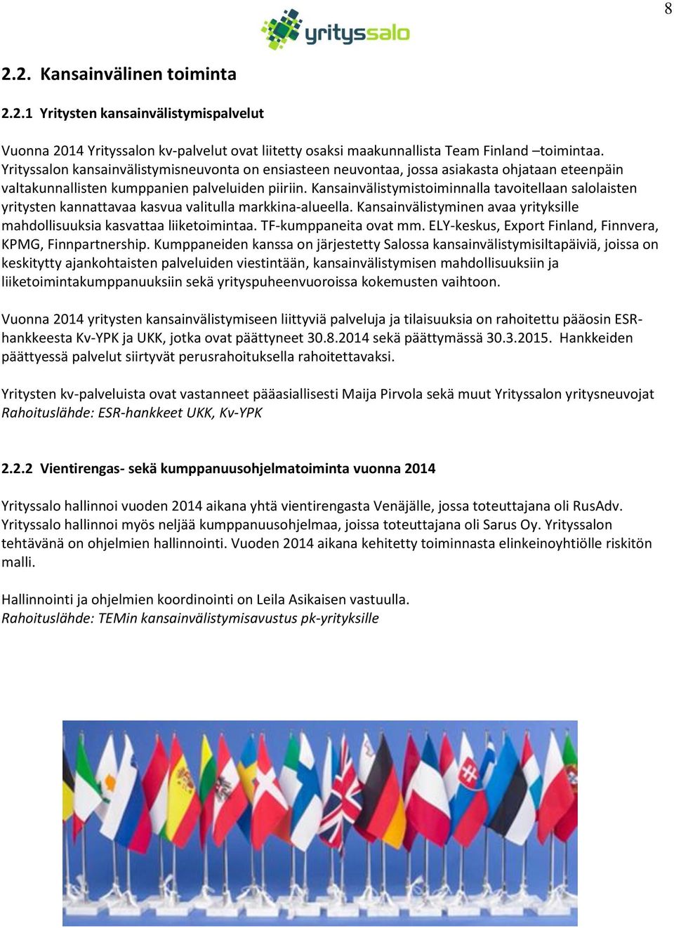 Kansainvälistymistoiminnalla tavoitellaan salolaisten yritysten kannattavaa kasvua valitulla markkina-alueella. Kansainvälistyminen avaa yrityksille mahdollisuuksia kasvattaa liiketoimintaa.
