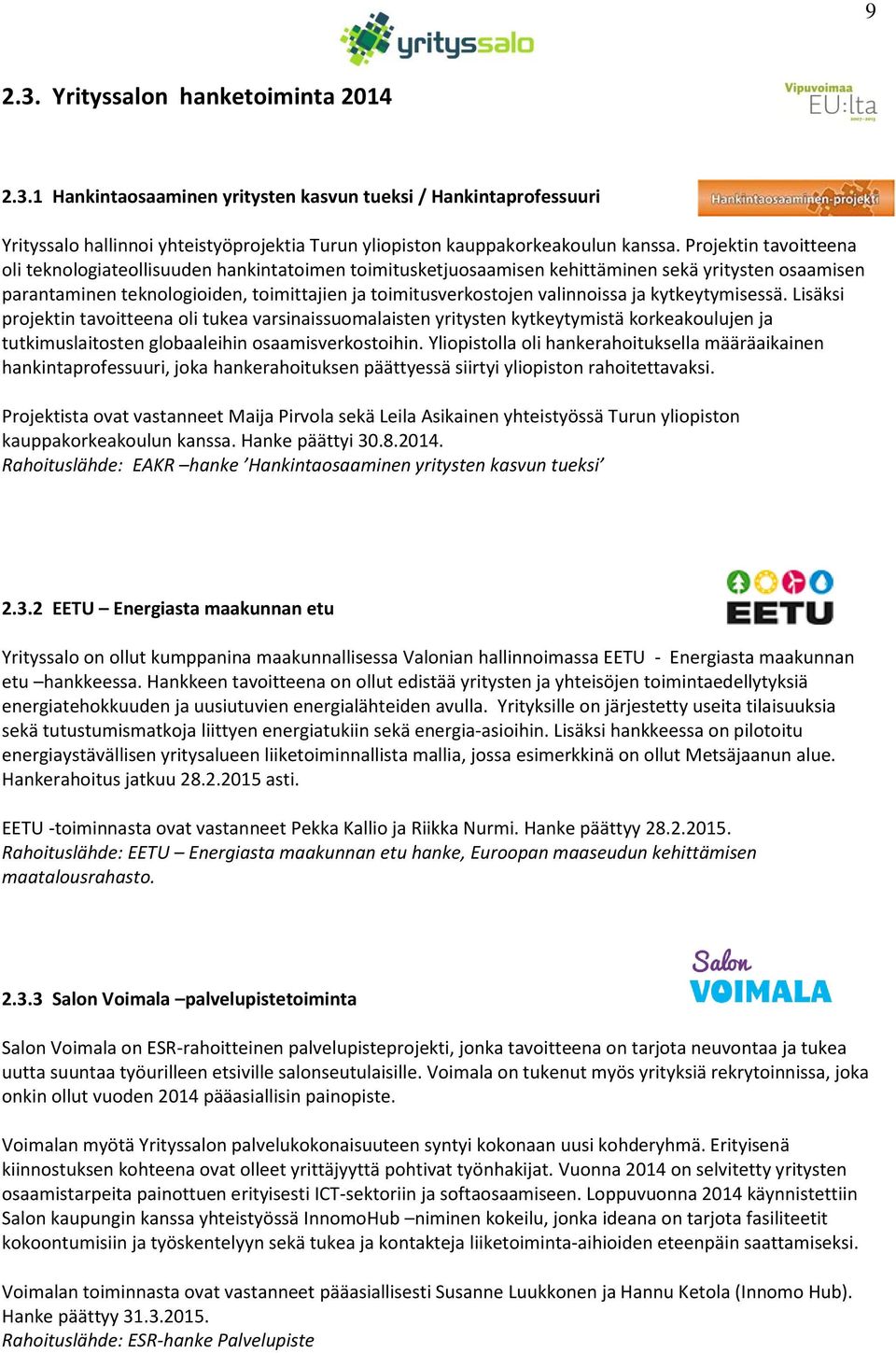 valinnoissa ja kytkeytymisessä. Lisäksi projektin tavoitteena oli tukea varsinaissuomalaisten yritysten kytkeytymistä korkeakoulujen ja tutkimuslaitosten globaaleihin osaamisverkostoihin.