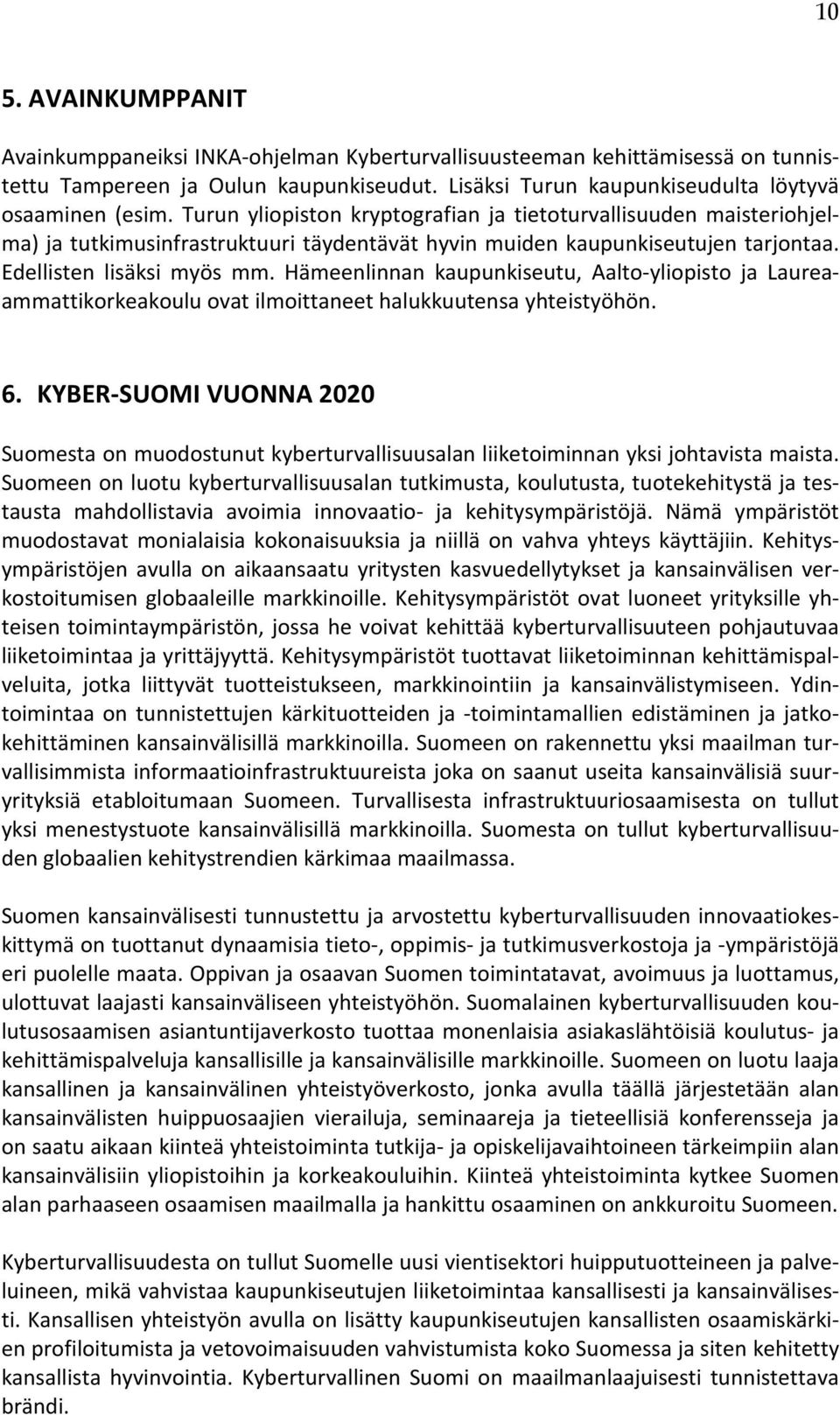 Hämeenlinnan kaupunkiseutu, Aalto-yliopisto ja Laureaammattikorkeakoulu ovat ilmoittaneet halukkuutensa yhteistyöhön. 6.