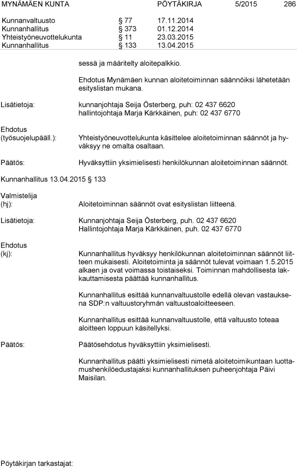 Lisätietoja: kunnanjohtaja Seija Österberg, puh: 02 437 6620 hallintojohtaja Marja Kärkkäinen, puh: 02 437 6770 (työsuojelupääll.