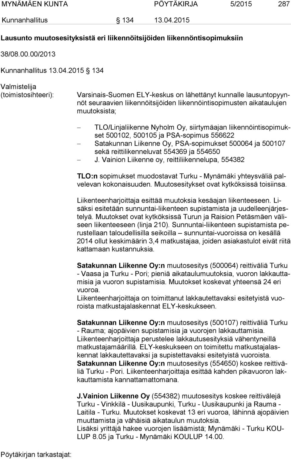 2015 134 Valmistelija (toimistosihteeri): Varsinais-Suomen ELY-keskus on lähettänyt kunnalle lau sun to pyynnöt seuraavien liikennöitsijöiden liikennöintisopimusten aikataulujen muu tok sis ta;