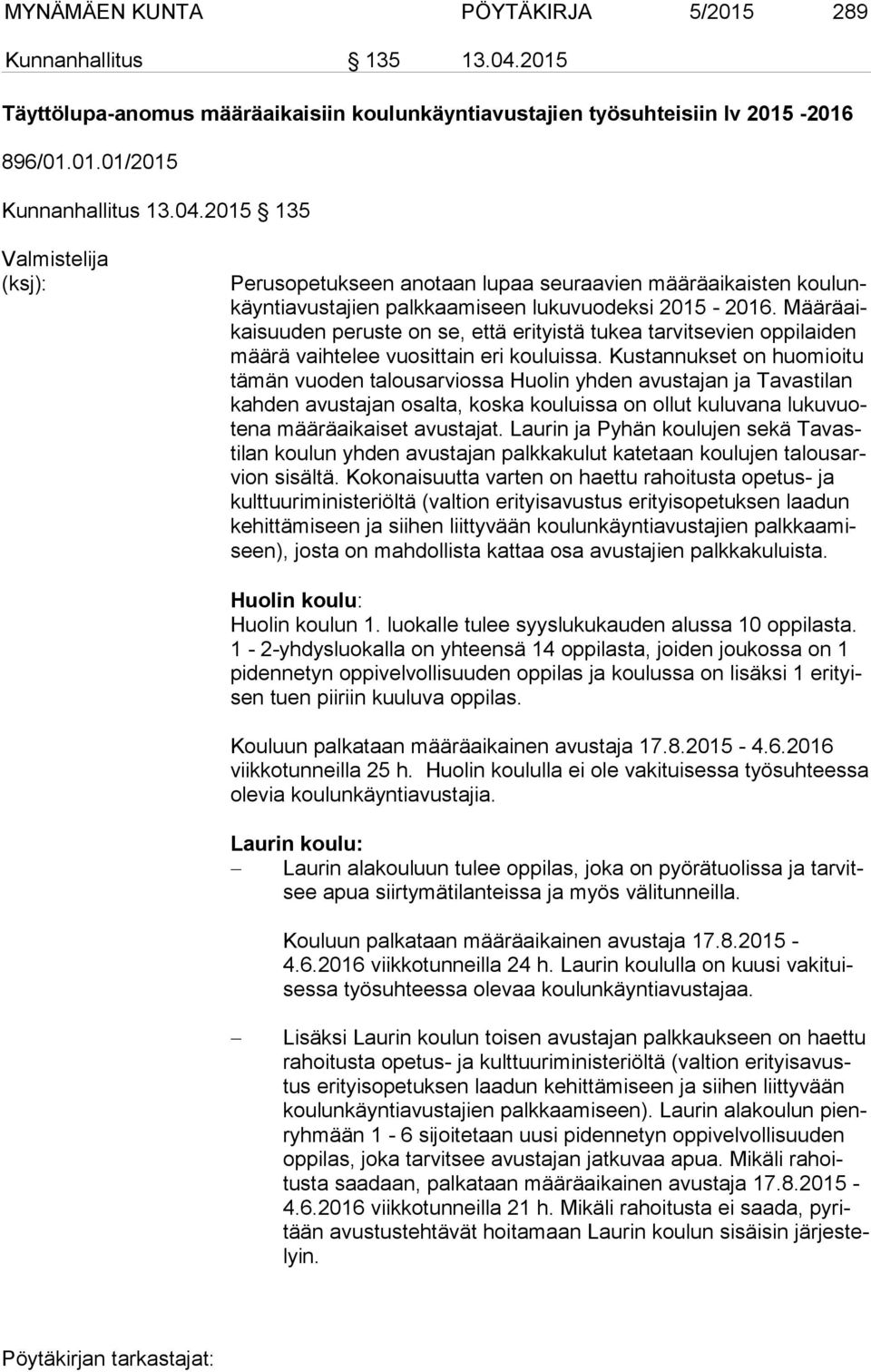 2015 135 Valmistelija (ksj): Perusopetukseen anotaan lupaa seuraavien määräaikaisten kou lunkäyn ti avus ta jien palkkaamiseen lukuvuodeksi 2015-2016.