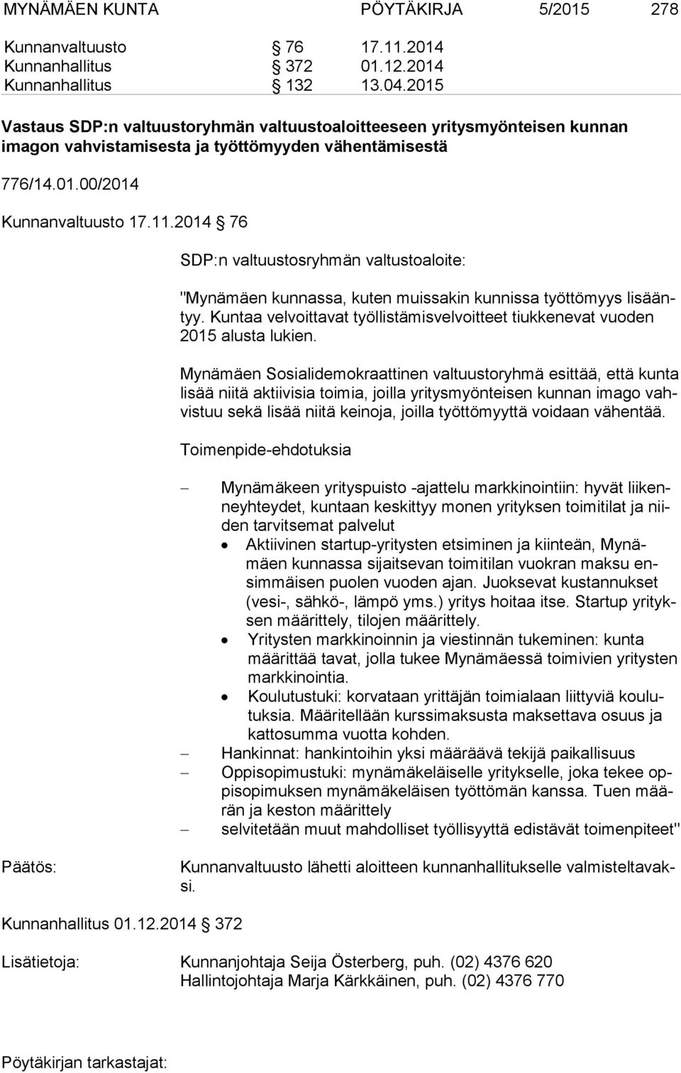 2014 76 SDP:n valtuustosryhmän valtustoaloite: "Mynämäen kunnassa, kuten muissakin kunnissa työttömyys li sääntyy. Kuntaa velvoittavat työllistämisvelvoitteet tiukkenevat vuoden 2015 alusta lukien.