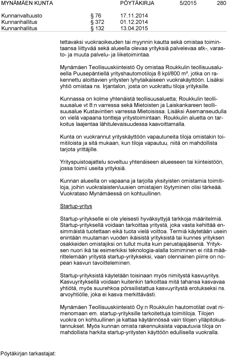 Mynämäen Teollisuuskiinteistö Oy omistaa Roukkulin teol li suus alueel la Puusepäntiellä yrityshautomotiloja 8 kpl/800 m², jotka on raken net tu aloittavien yritysten lyhytaikaiseen vuokrakäyttöön.