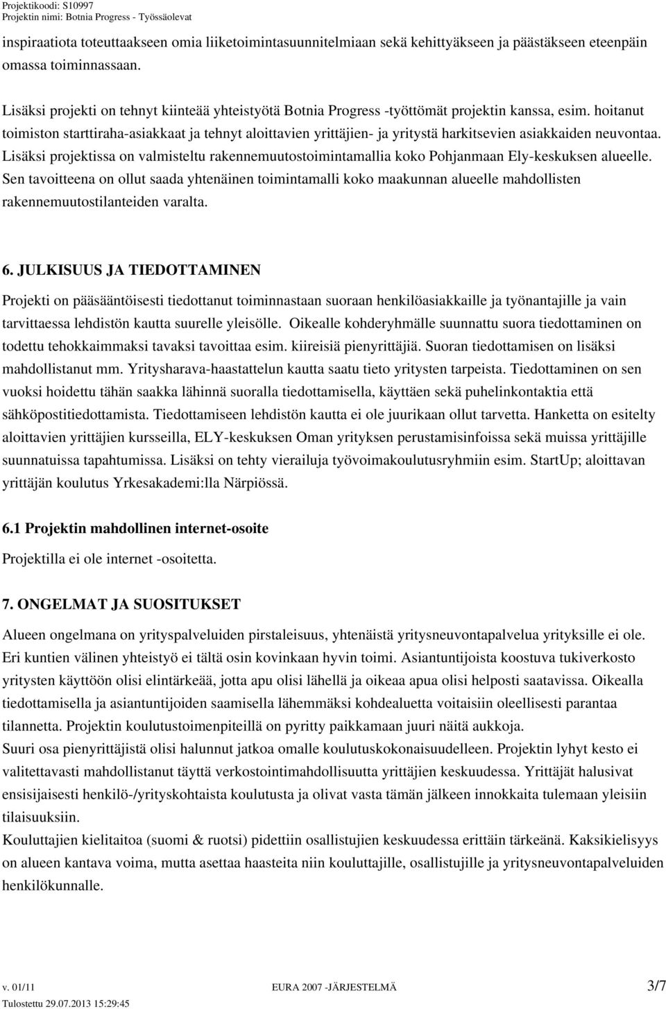 hoitanut toimiston starttiraha-asiakkaat ja tehnyt aloittavien yrittäjien- ja yritystä harkitsevien asiakkaiden neuvontaa.