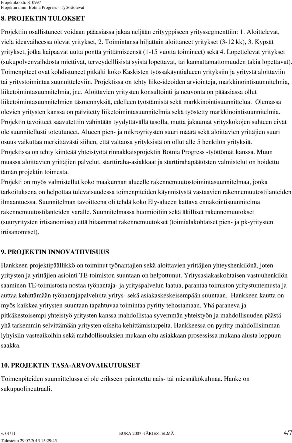 Lopettelevat yritykset (sukupolvenvaihdosta miettivät, terveydelllisistä syistä lopettavat, tai kannattamattomuuden takia lopettavat).