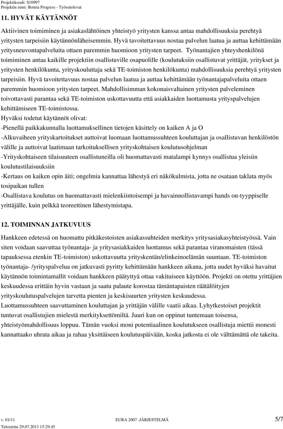 Työnantajien yhteyshenkilönä toimiminen antaa kaikille projektiin osallistuville osapuolille (koulutuksiin osallistuvat yrittäjät, yritykset ja yritysten henkilökunta, yrityskouluttaja sekä