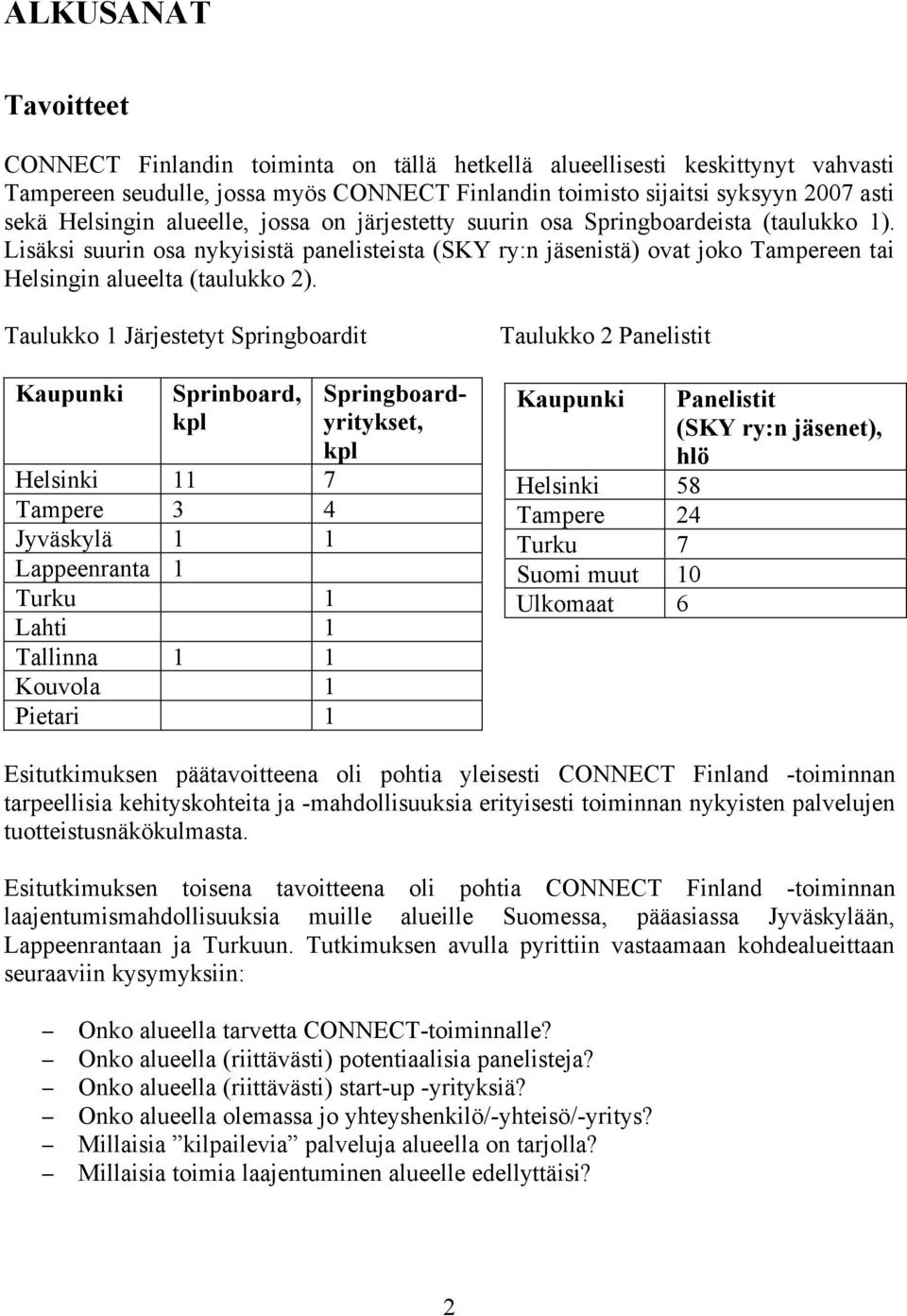 Lisäksi suurin osa nykyisistä panelisteista (SKY ry:n jäsenistä) ovat joko Tampereen tai Helsingin alueelta (taulukko 2).