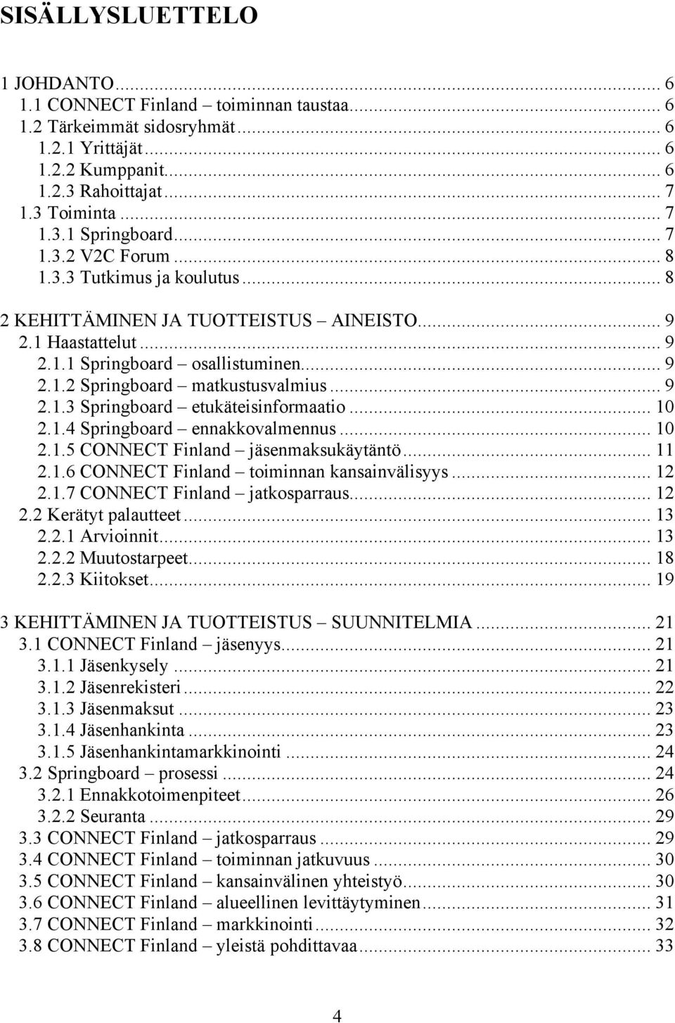 .. 9 2.1.3 Springboard etukäteisinformaatio... 10 2.1.4 Springboard ennakkovalmennus... 10 2.1.5 CONNECT Finland jäsenmaksukäytäntö... 11 2.1.6 CONNECT Finland toiminnan kansainvälisyys... 12 2.1.7 CONNECT Finland jatkosparraus.