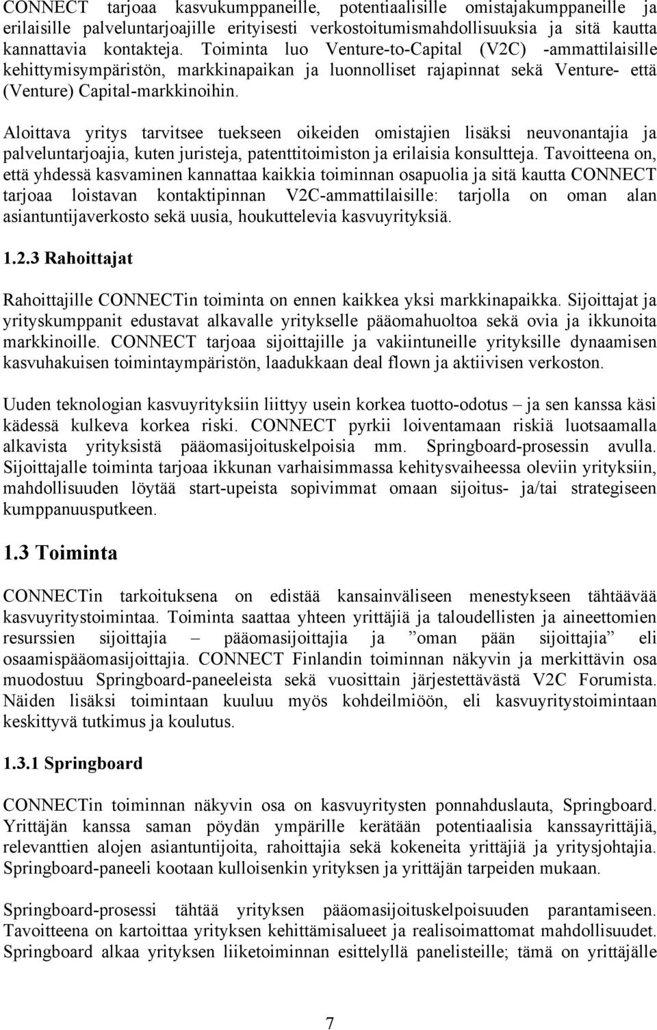 Aloittava yritys tarvitsee tuekseen oikeiden omistajien lisäksi neuvonantajia ja palveluntarjoajia, kuten juristeja, patenttitoimiston ja erilaisia konsultteja.