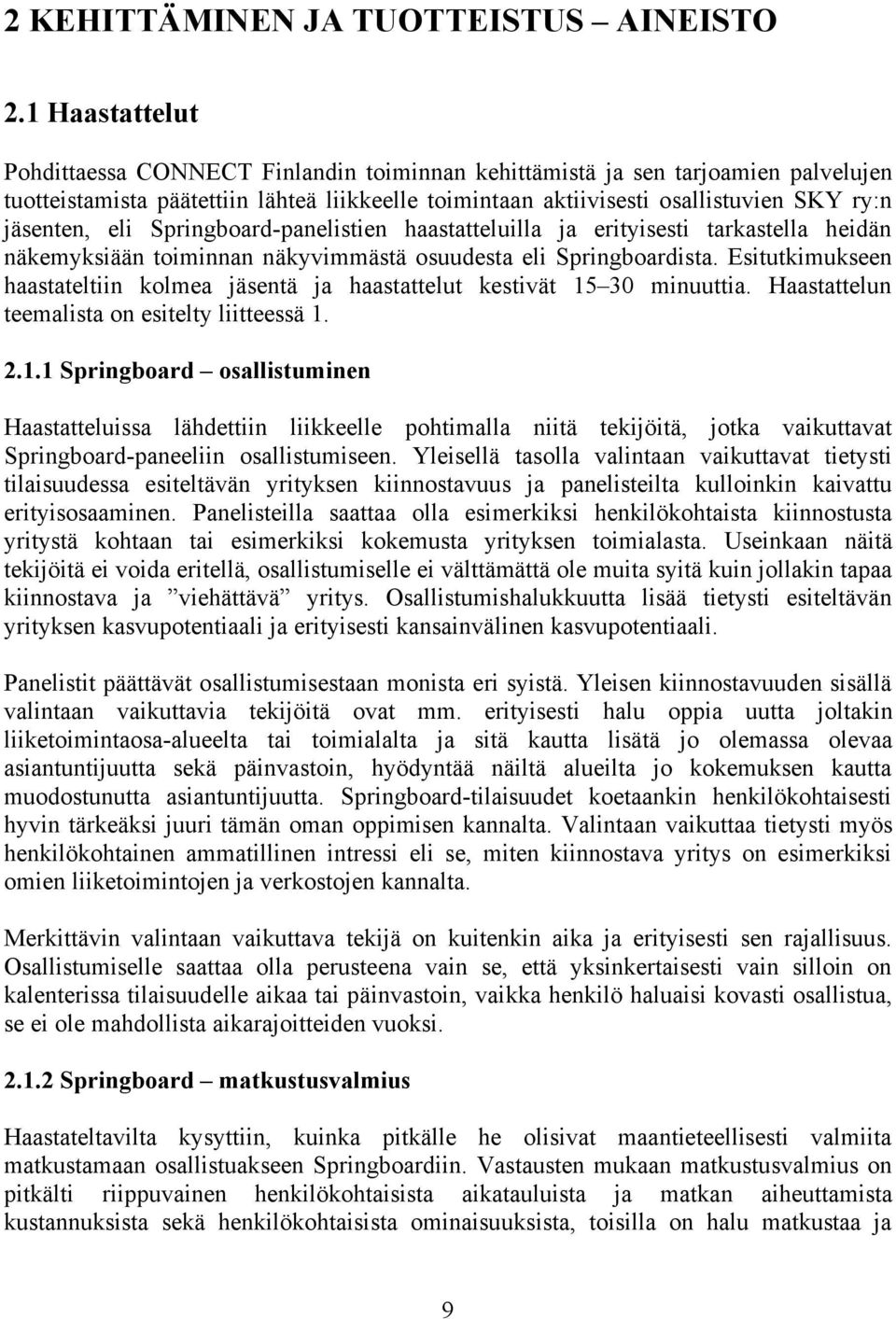 eli Springboard-panelistien haastatteluilla ja erityisesti tarkastella heidän näkemyksiään toiminnan näkyvimmästä osuudesta eli Springboardista.