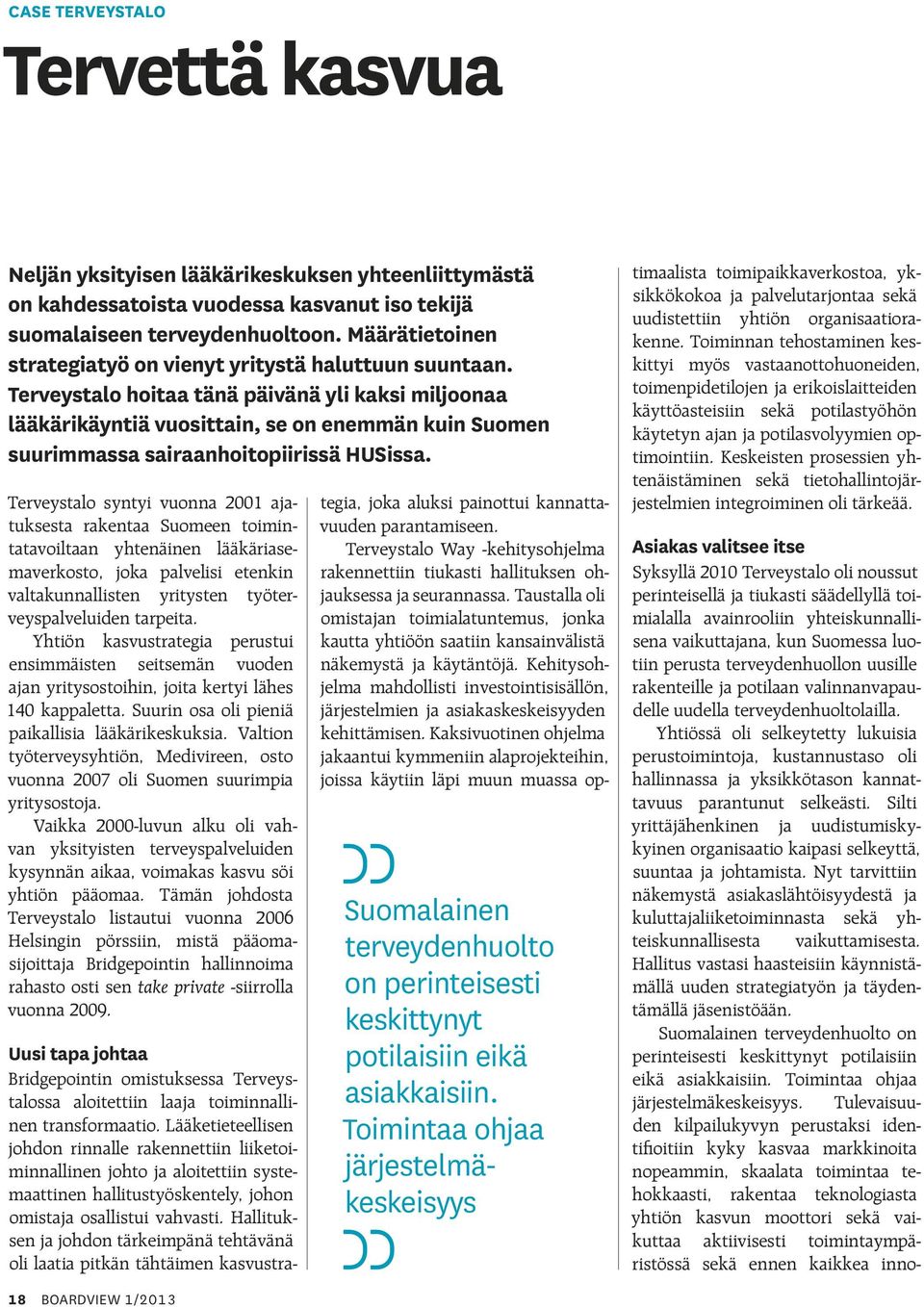 Terveystalo hoitaa tänä päivänä yli kaksi miljoonaa lääkärikäyntiä vuosittain, se on enemmän kuin Suomen suurimmassa sairaanhoitopiirissä HUSissa.