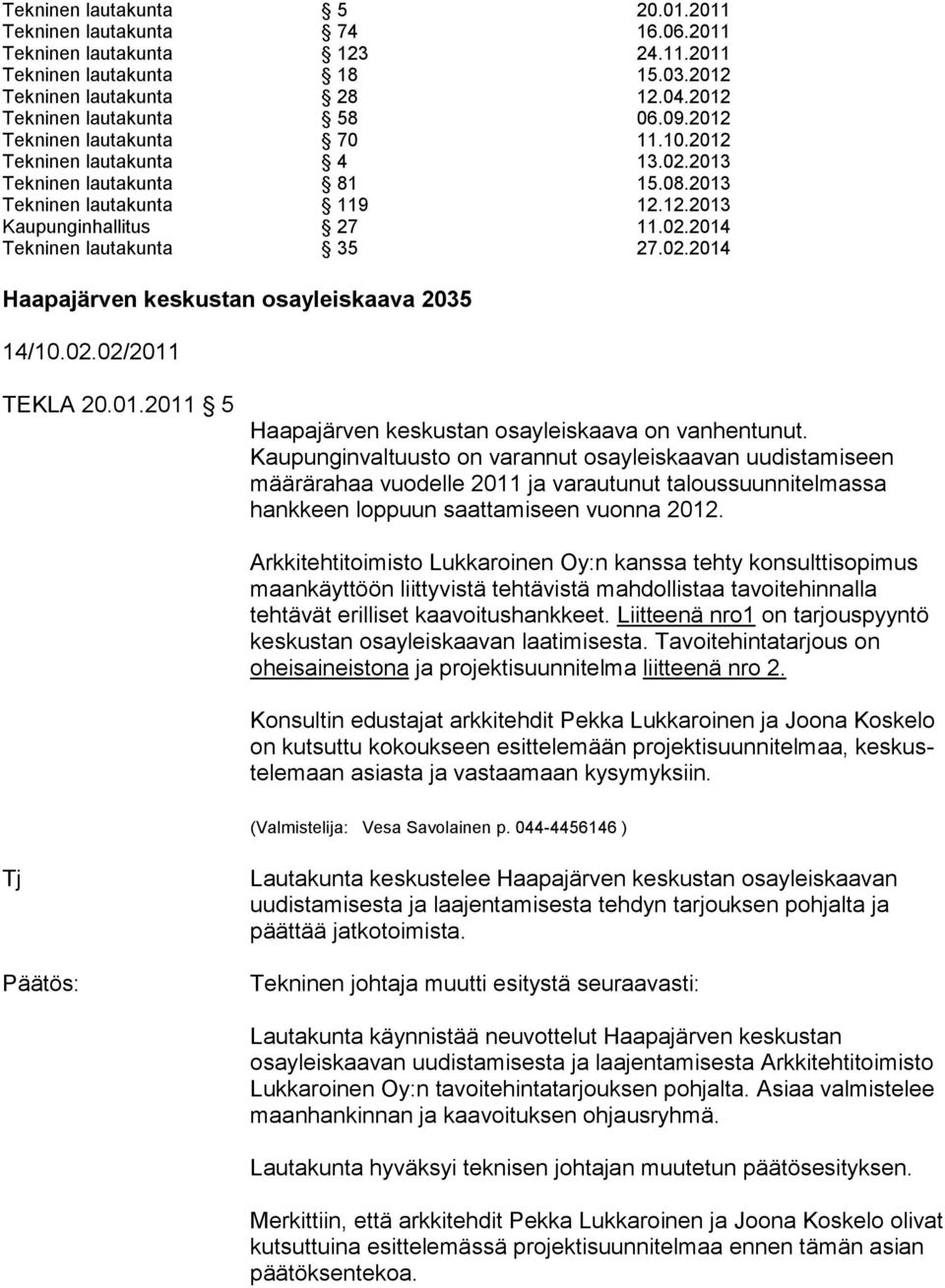 02.2014 Haapajärven keskustan osayleiskaava 2035 14/10.02.02/2011 TEKLA 20.01.2011 5 Haapajärven keskustan osayleiskaava on vanhentunut.