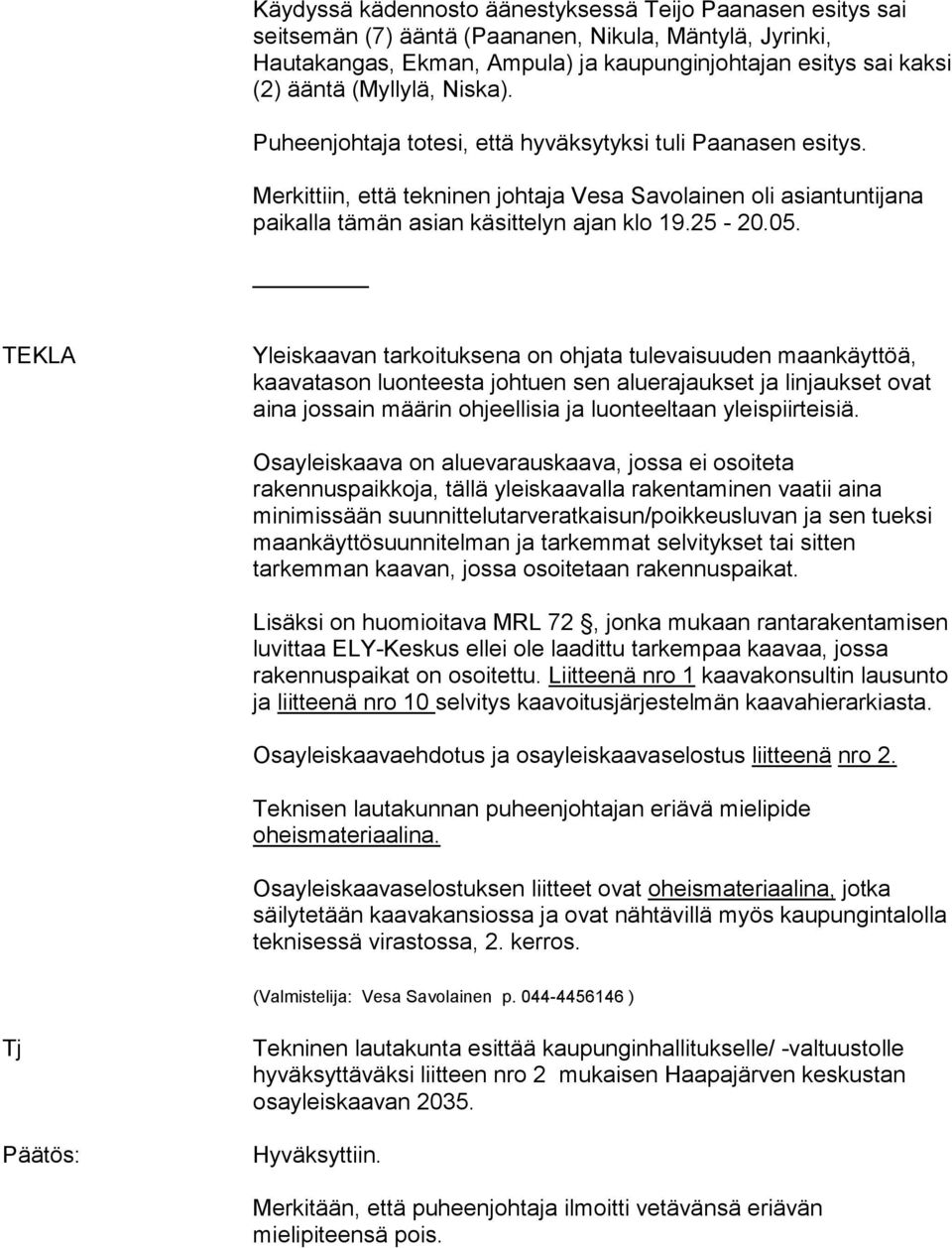 05. TEKLA Yleiskaavan tarkoituksena on ohjata tulevaisuuden maankäyttöä, kaavatason luonteesta johtuen sen aluerajaukset ja linjaukset ovat aina jossain määrin ohjeellisia ja luonteeltaan