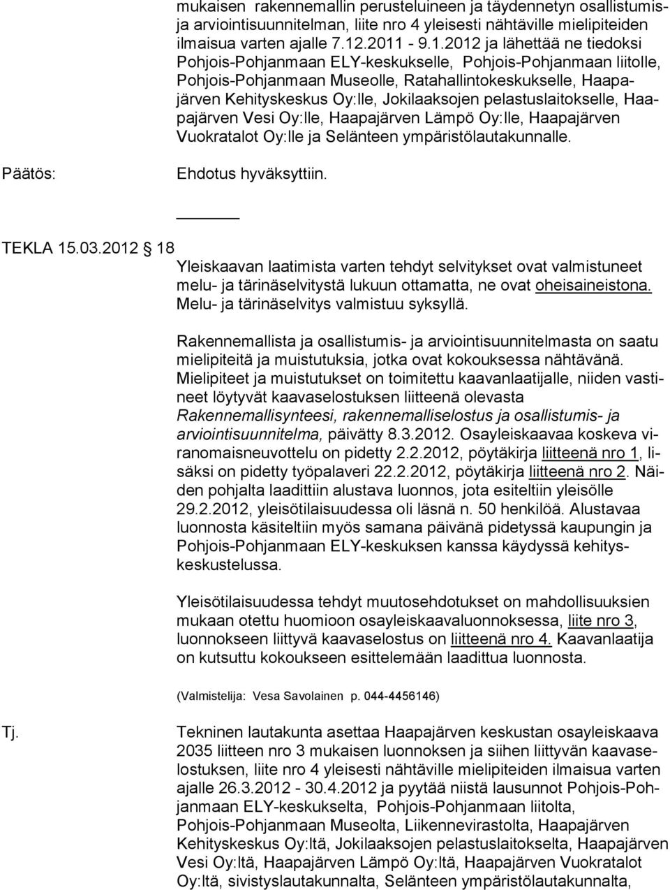 Oy:lle, Jokilaakso jen pelastus laitok selle, Haapa järven Vesi Oy:lle, Haapajär ven Lämpö Oy:lle, Haa pajär ven Vuokratalot Oy:lle ja Selänteen ympä ristölautakunnalle. Ehdotus hyväksyttiin.