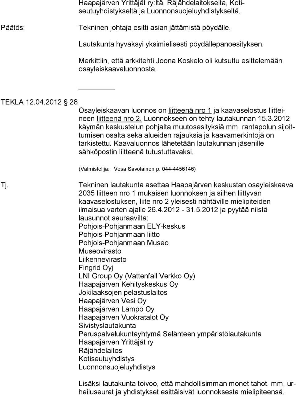 2012 28 Osayleiskaavan luonnos on liitteenä nro 1 ja kaavaselostus liit teineen liit tee nä nro 2. Luonnokseen on tehty lautakun nan 15.3.2012 käy män kes kus te lun pohjalta muutosesityk siä mm.