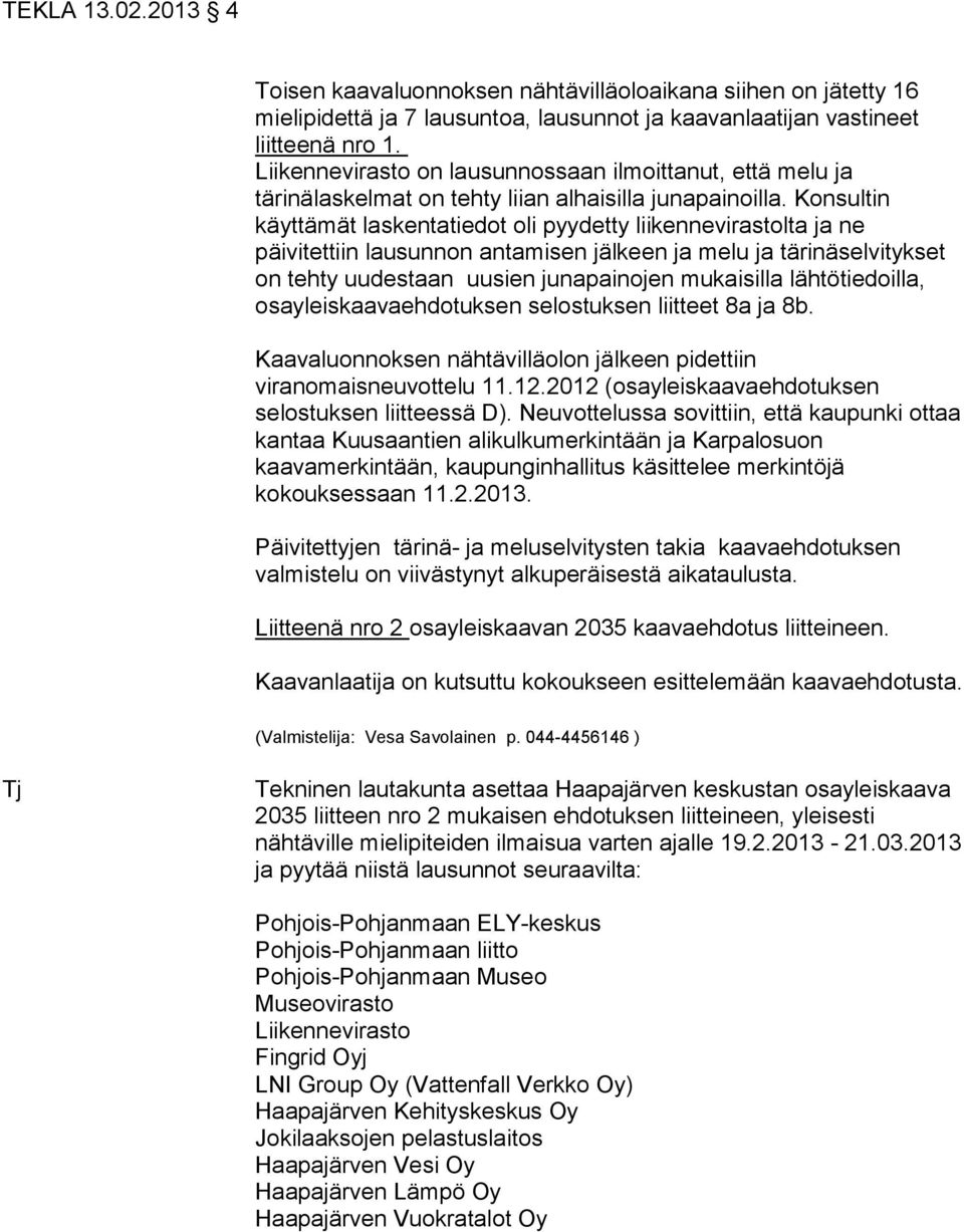 Konsultin käyttämät laskentatiedot oli pyydetty liikennevirastolta ja ne päivitettiin lausunnon antamisen jälkeen ja melu ja tärinäselvitykset on tehty uudestaan uusien junapainojen mukaisilla