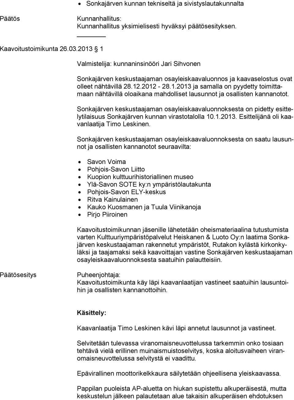 Sonkajärven keskustaajaman osayleiskaavaluonnoksesta on pidetty esit tely ti lai suus Sonkajärven kunnan virastotalolla 10.1.2013. Esittelijänä oli kaavan laa ti ja Timo Leskinen.