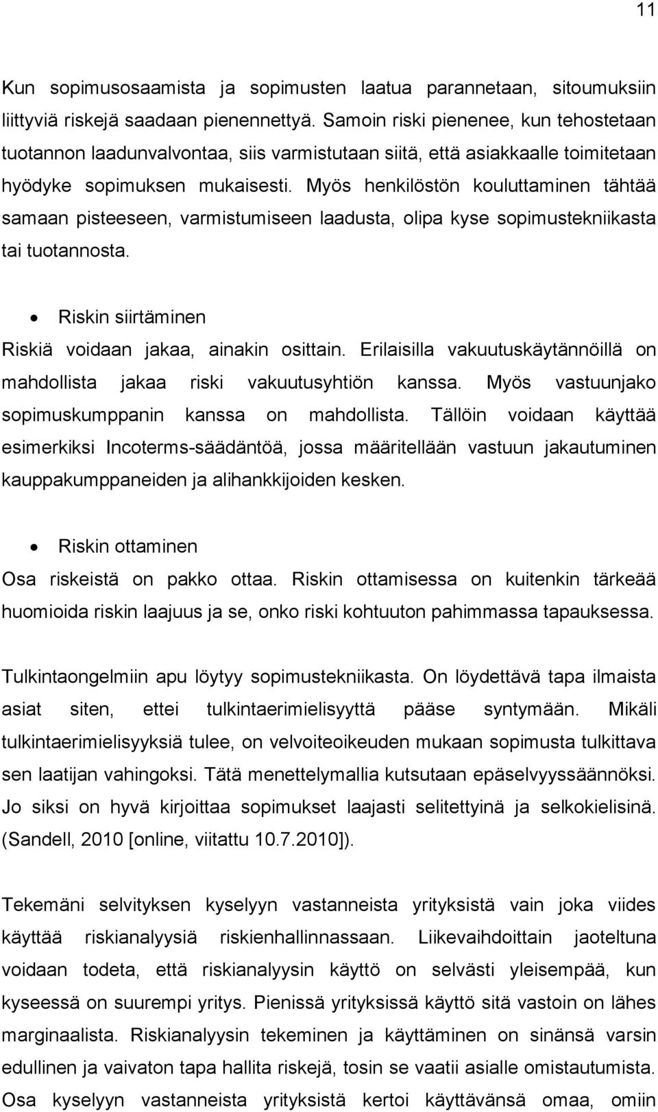 Myös henkilöstön kouluttaminen tähtää samaan pisteeseen, varmistumiseen laadusta, olipa kyse sopimustekniikasta tai tuotannosta. Riskin siirtäminen Riskiä voidaan jakaa, ainakin osittain.