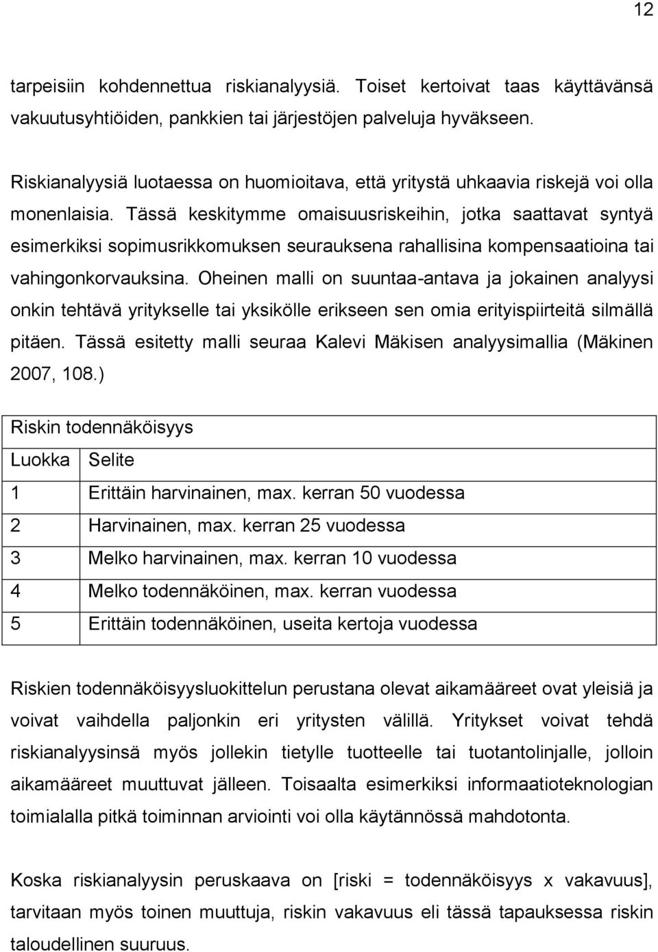 Tässä keskitymme omaisuusriskeihin, jotka saattavat syntyä esimerkiksi sopimusrikkomuksen seurauksena rahallisina kompensaatioina tai vahingonkorvauksina.