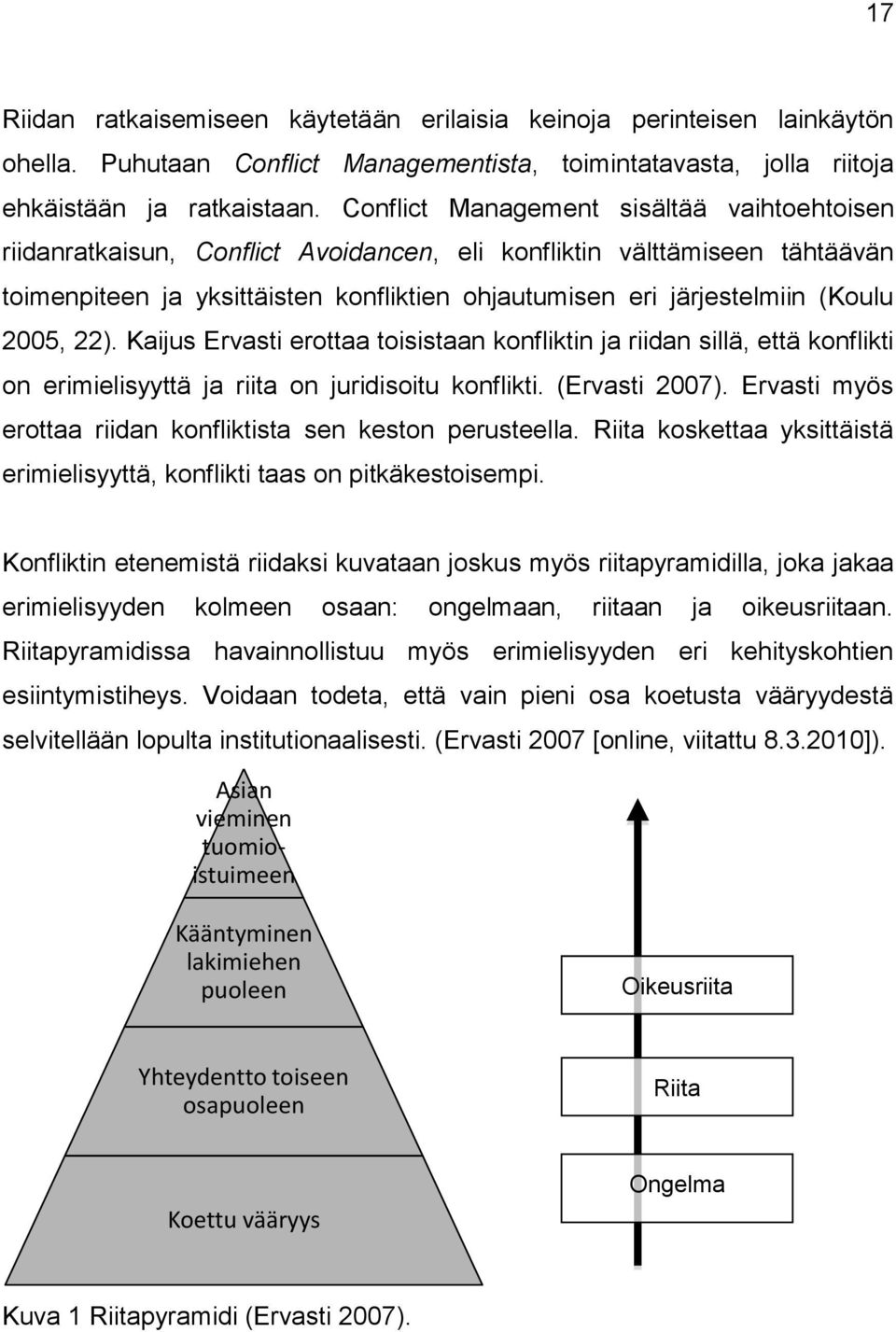 2005, 22). Kaijus Ervasti erottaa toisistaan konfliktin ja riidan sillä, että konflikti on erimielisyyttä ja riita on juridisoitu konflikti. (Ervasti 2007).