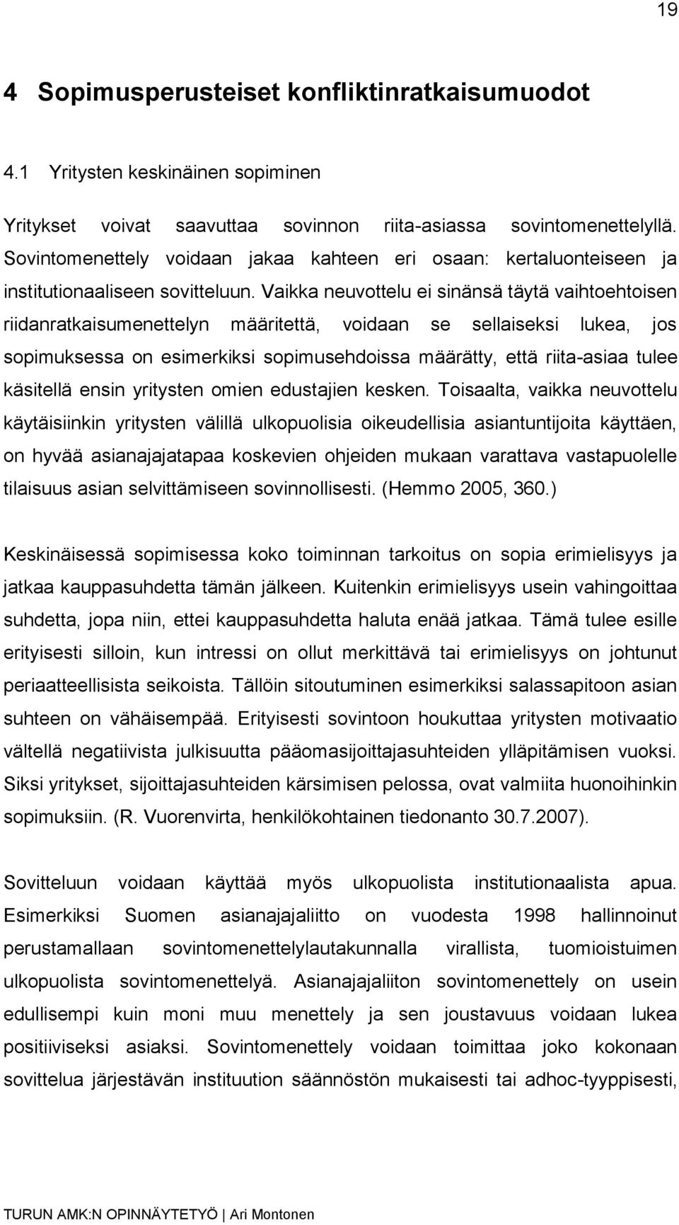 Vaikka neuvottelu ei sinänsä täytä vaihtoehtoisen riidanratkaisumenettelyn määritettä, voidaan se sellaiseksi lukea, jos sopimuksessa on esimerkiksi sopimusehdoissa määrätty, että riita-asiaa tulee