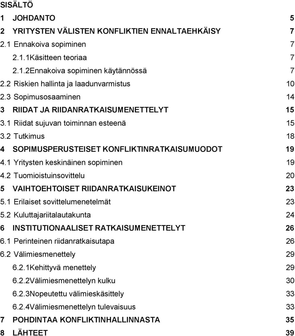 2 Tutkimus 18 4 SOPIMUSPERUSTEISET KONFLIKTINRATKAISUMUODOT 19 4.1 Yritysten keskinäinen sopiminen 19 4.2 Tuomioistuinsovittelu 20 5 VAIHTOEHTOISET RIIDANRATKAISUKEINOT 23 5.