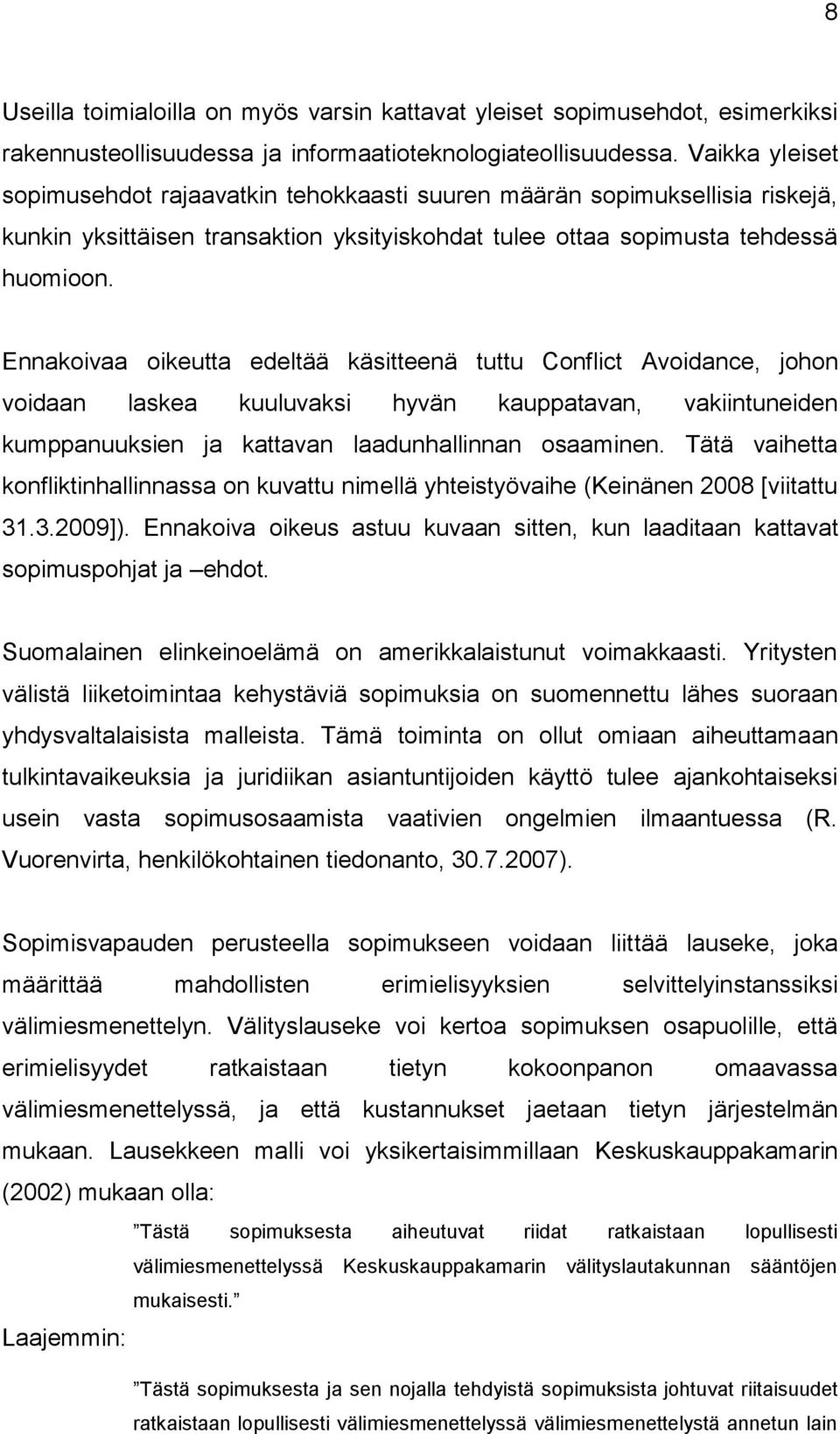 Ennakoivaa oikeutta edeltää käsitteenä tuttu Conflict Avoidance, johon voidaan laskea kuuluvaksi hyvän kauppatavan, vakiintuneiden kumppanuuksien ja kattavan laadunhallinnan osaaminen.