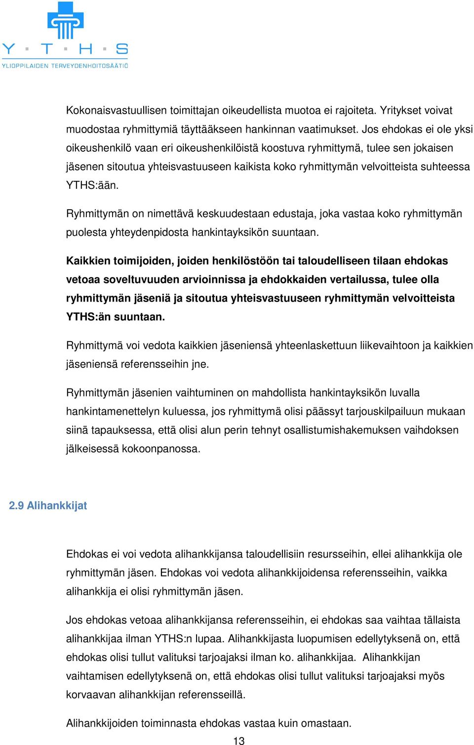 Ryhmittymän on nimettävä keskuudestaan edustaja, joka vastaa koko ryhmittymän puolesta yhteydenpidosta hankintayksikön suuntaan.