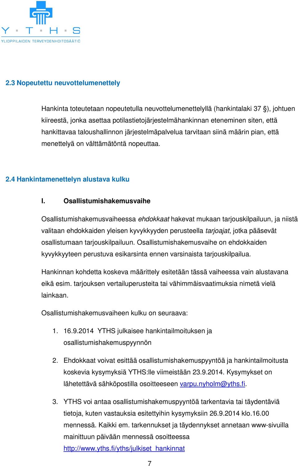 Osallistumishakemusvaihe Osallistumishakemusvaiheessa ehdokkaat hakevat mukaan tarjouskilpailuun, ja niistä valitaan ehdokkaiden yleisen kyvykkyyden perusteella tarjoajat, jotka pääsevät