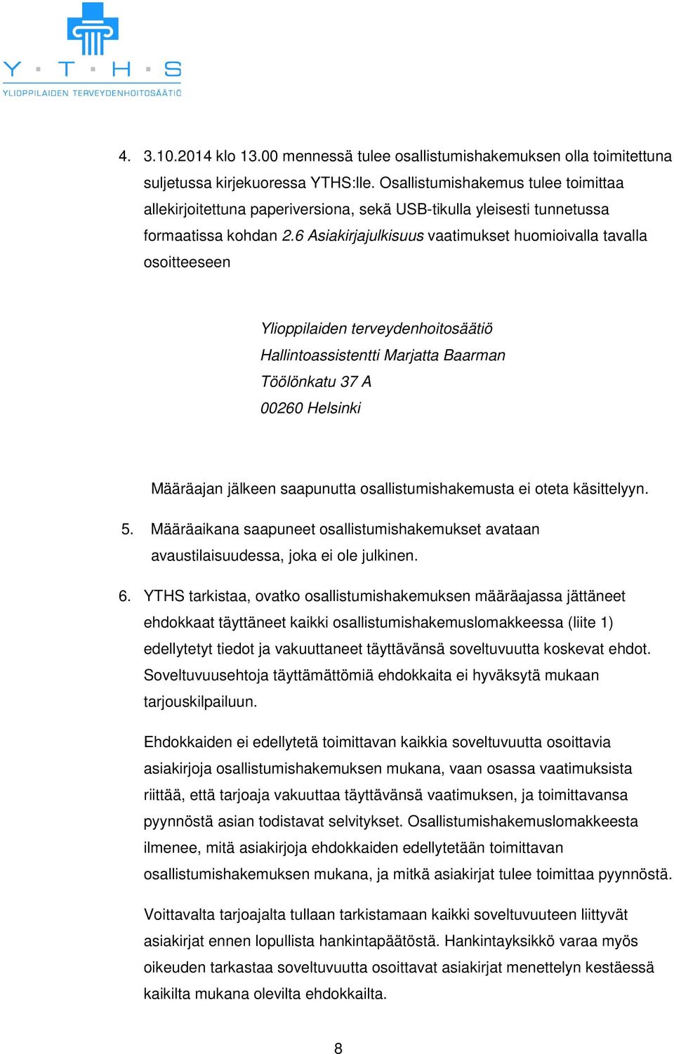 6 Asiakirjajulkisuus vaatimukset huomioivalla tavalla osoitteeseen Ylioppilaiden terveydenhoitosäätiö Hallintoassistentti Marjatta Baarman Töölönkatu 37 A 00260 Helsinki Määräajan jälkeen saapunutta