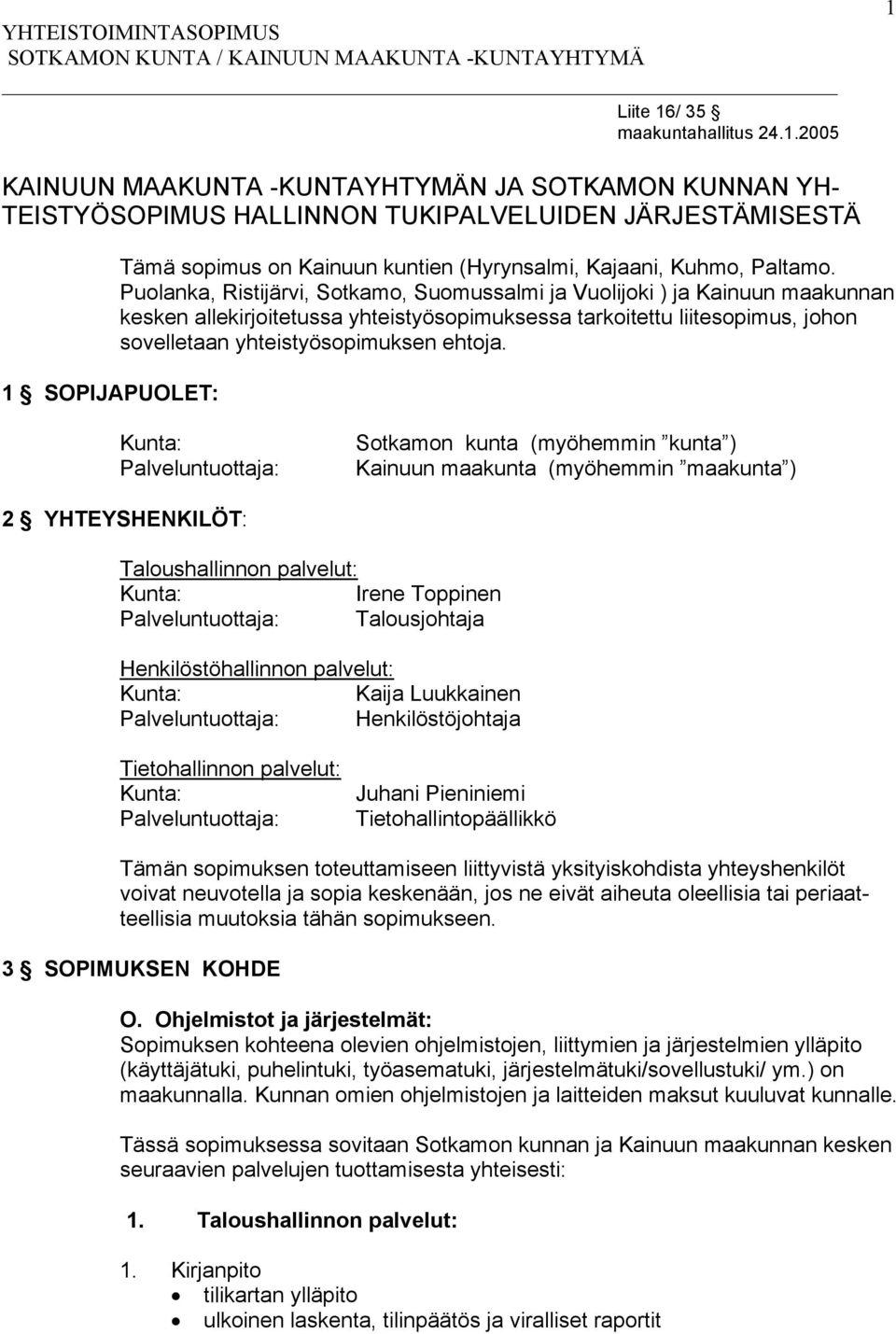 2005 1 KAINUUN MAAKUNTA -KUNTAYHTYMÄN JA SOTKAMON KUNNAN YH- TEISTYÖSOPIMUS HALLINNON TUKIPALVELUIDEN JÄRJESTÄMISESTÄ 1 SOPIJAPUOLET: Tämä sopimus on Kainuun kuntien (Hyrynsalmi, Kajaani, Kuhmo,