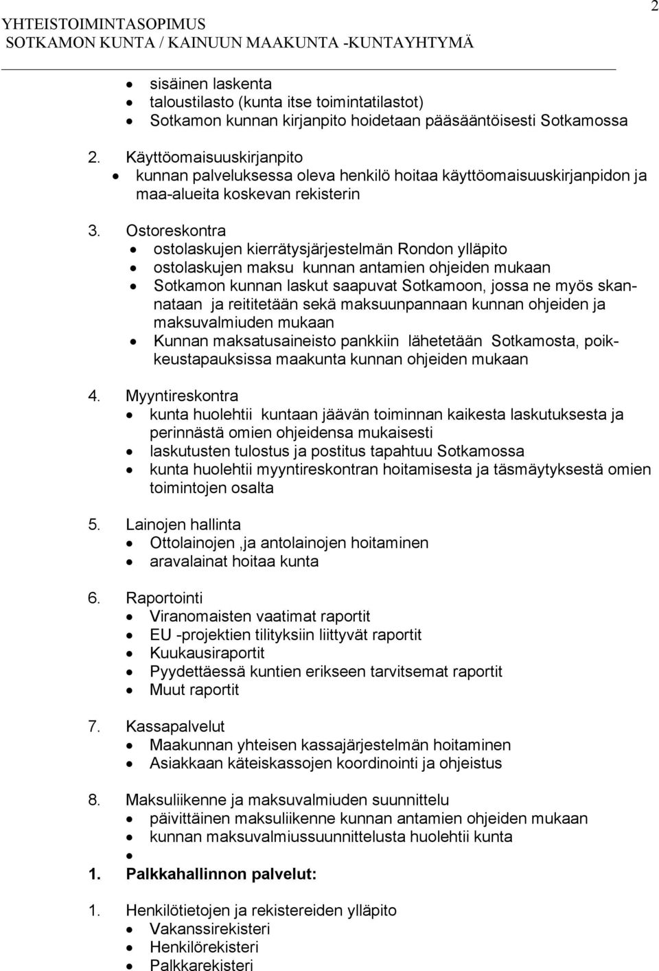 Ostoreskontra ostolaskujen kierrätysjärjestelmän Rondon ylläpito ostolaskujen maksu kunnan antamien ohjeiden mukaan Sotkamon kunnan laskut saapuvat Sotkamoon, jossa ne myös skannataan ja reititetään