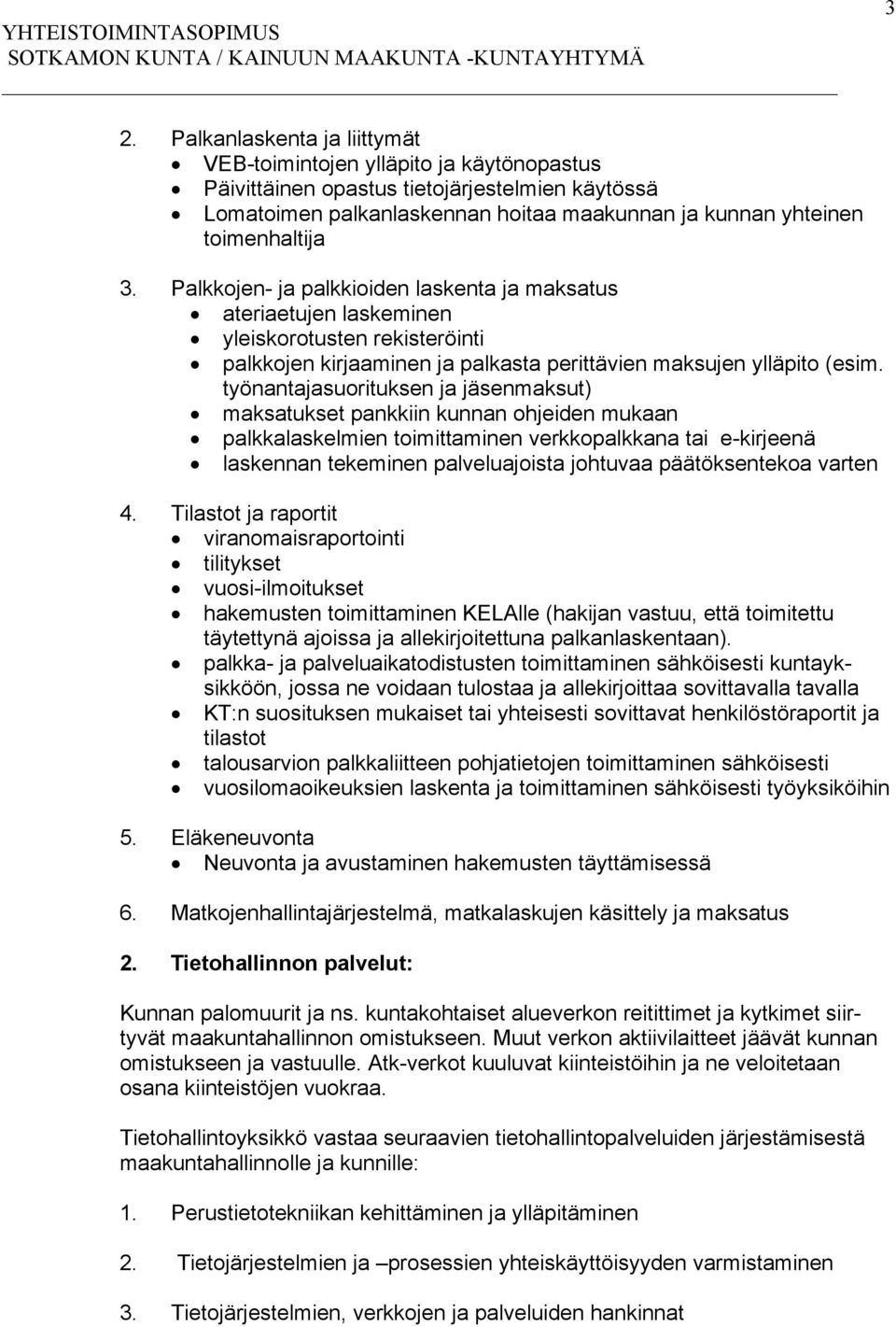 työnantajasuorituksen ja jäsenmaksut) maksatukset pankkiin kunnan ohjeiden mukaan palkkalaskelmien toimittaminen verkkopalkkana tai e-kirjeenä laskennan tekeminen palveluajoista johtuvaa