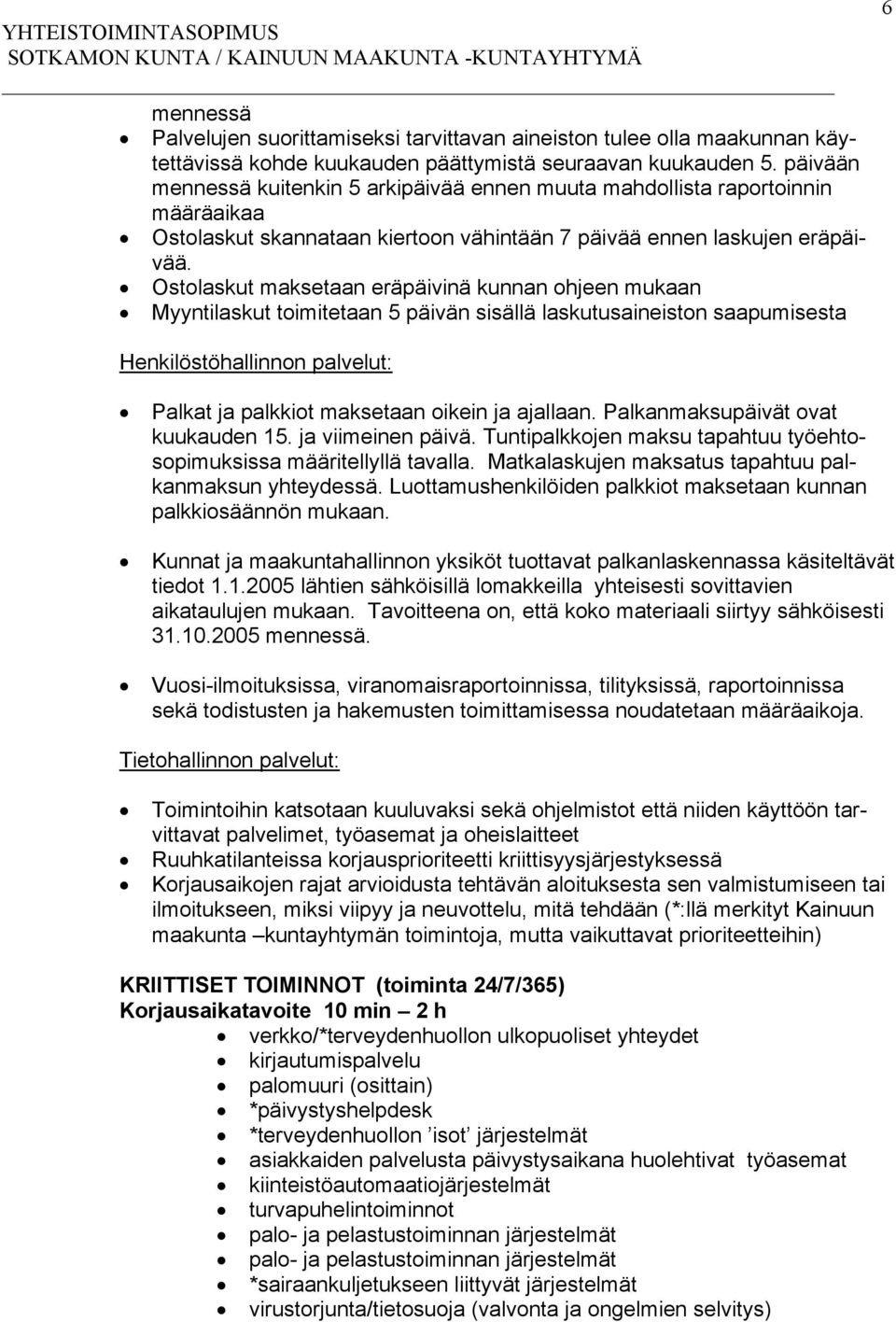 Ostolaskut maksetaan eräpäivinä kunnan ohjeen mukaan Myyntilaskut toimitetaan 5 päivän sisällä laskutusaineiston saapumisesta 6 Henkilöstöhallinnon palvelut: Palkat ja palkkiot maksetaan oikein ja