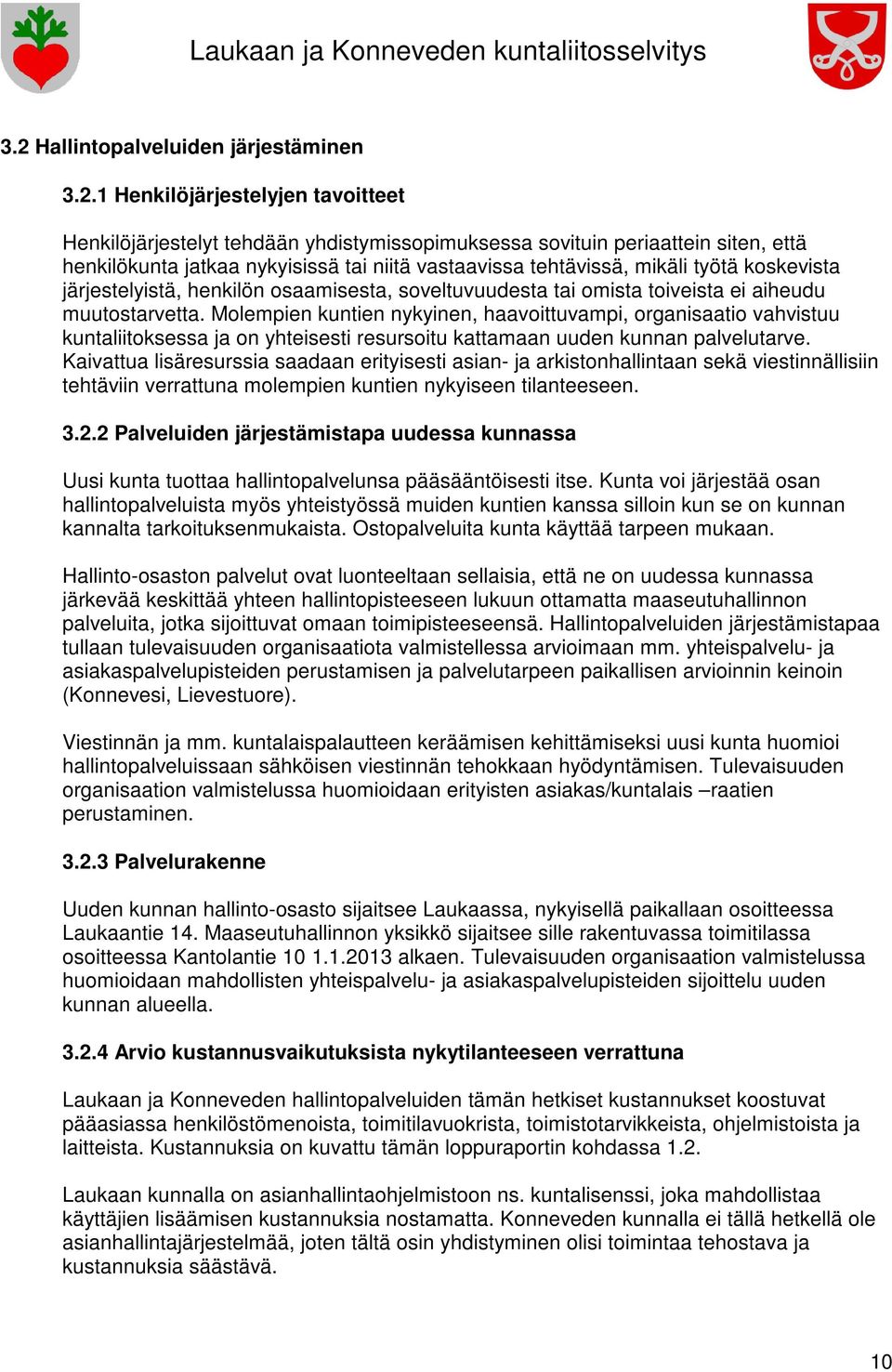 Molempien kuntien nykyinen, haavoittuvampi, organisaatio vahvistuu kuntaliitoksessa ja on yhteisesti resursoitu kattamaan uuden kunnan palvelutarve.