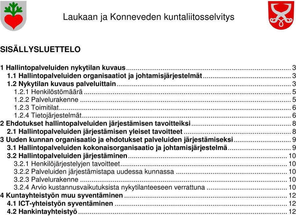 .. 8 3 Uuden kunnan organisaatio ja ehdotukset palveluiden järjestämiseksi... 9 3.1 Hallintopalveluiden kokonaisorganisaatio ja johtamisjärjestelmä... 9 3.2 Hallintopalveluiden järjestäminen... 10 3.