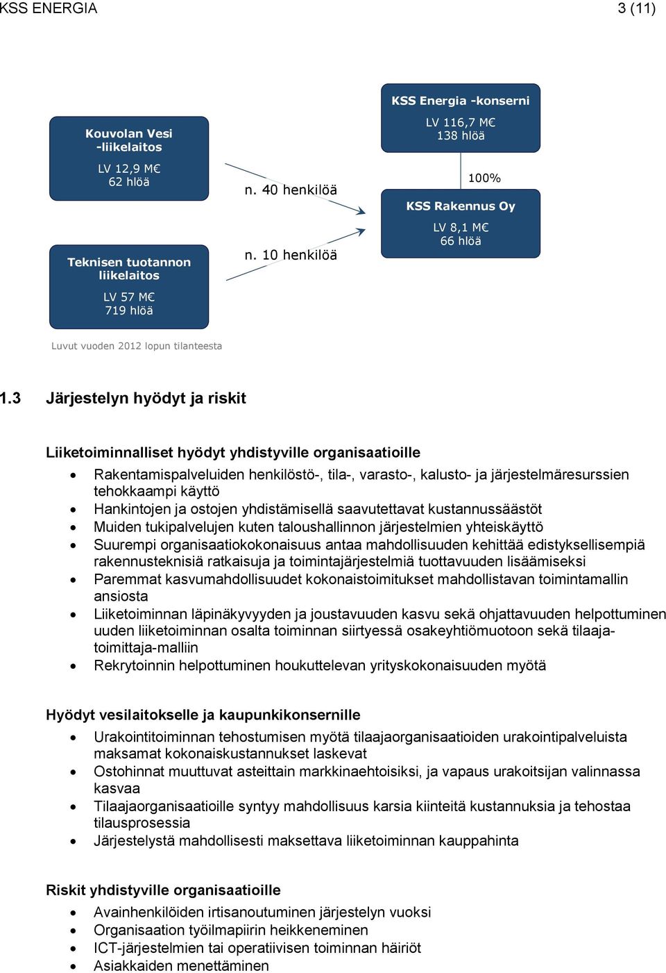 3 Järjestelyn hyödyt ja riskit Liiketoiminnalliset hyödyt yhdistyville organisaatioille Rakentamispalveluiden henkilöstö-, tila-, varasto-, kalusto- ja järjestelmäresurssien tehokkaampi käyttö