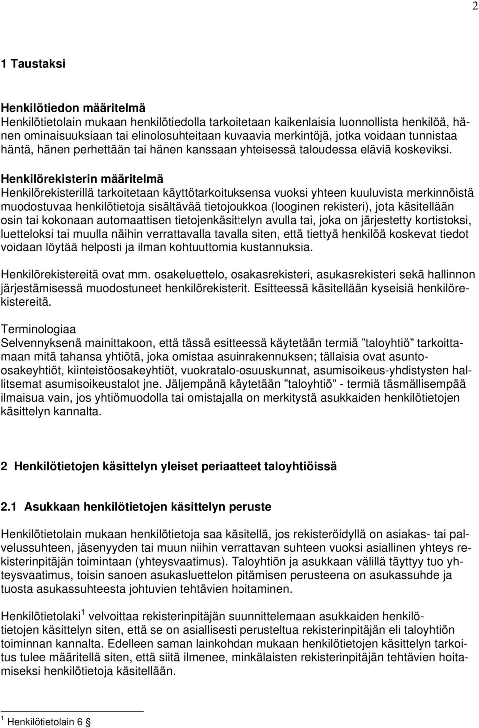 Henkilörekisterin määritelmä Henkilörekisterillä tarkoitetaan käyttötarkoituksensa vuoksi yhteen kuuluvista merkinnöistä muodostuvaa henkilötietoja sisältävää tietojoukkoa (looginen rekisteri), jota