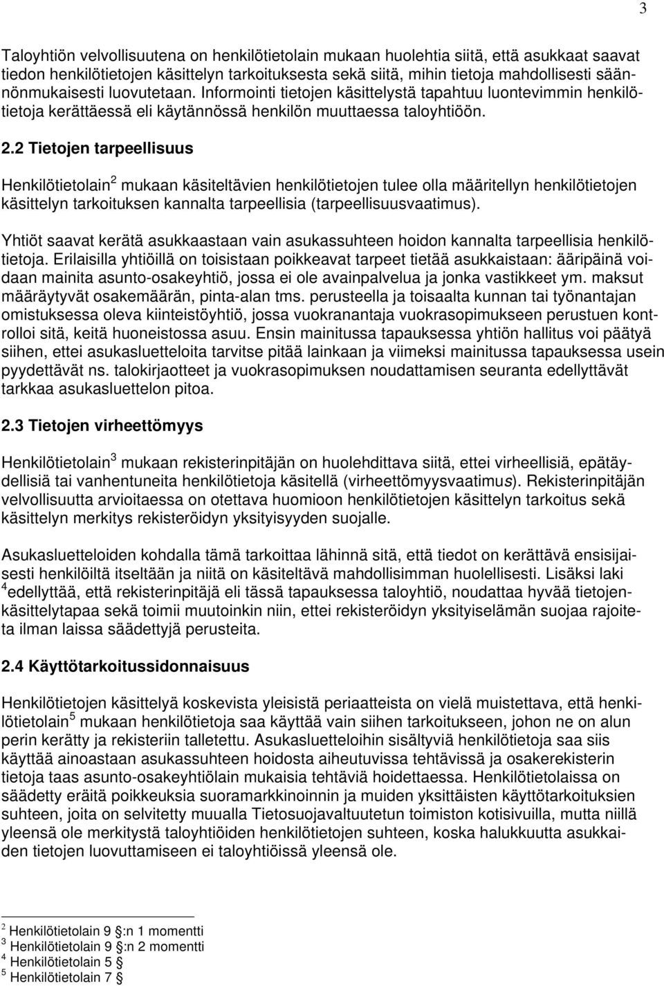 2 Tietojen tarpeellisuus Henkilötietolain 2 mukaan käsiteltävien henkilötietojen tulee olla määritellyn henkilötietojen käsittelyn tarkoituksen kannalta tarpeellisia (tarpeellisuusvaatimus).