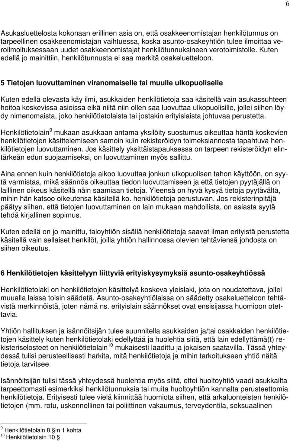 5 Tietojen luovuttaminen viranomaiselle tai muulle ulkopuoliselle Kuten edellä olevasta käy ilmi, asukkaiden henkilötietoja saa käsitellä vain asukassuhteen hoitoa koskevissa asioissa eikä niitä niin